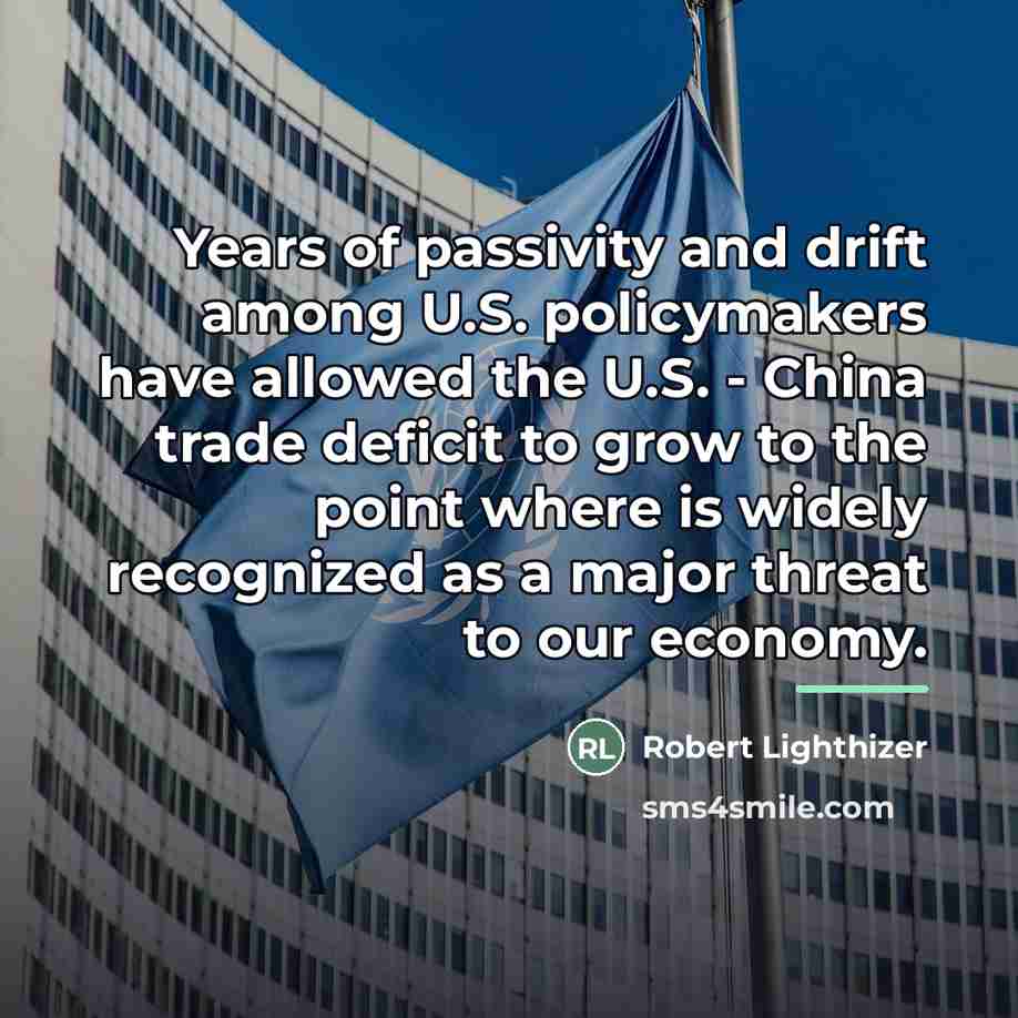 “Years of passivity and drift among U.S. policymakers have allowed…” quote by Robert Lighthizer