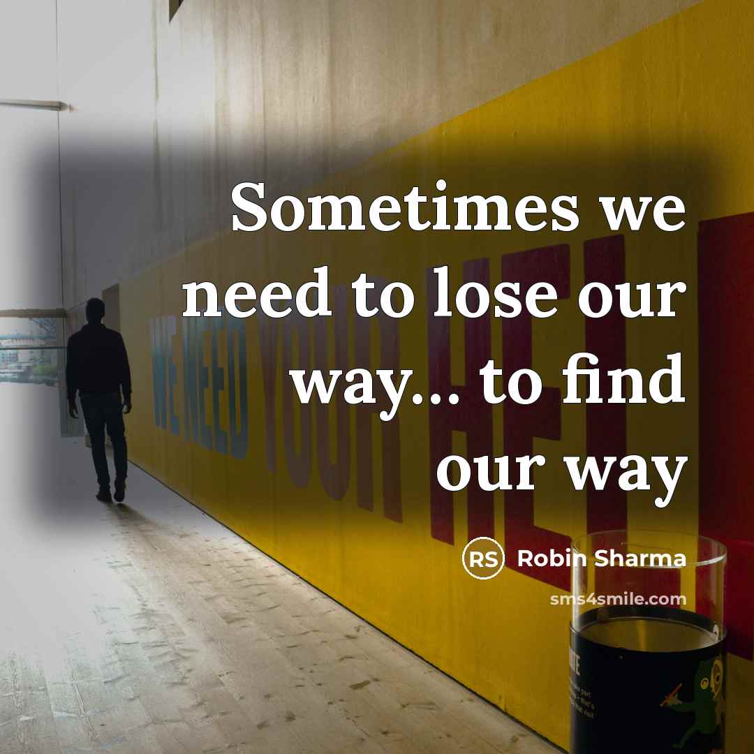 “Sometimes we need to lose our way.... to find our…” quote by Robin Sharma