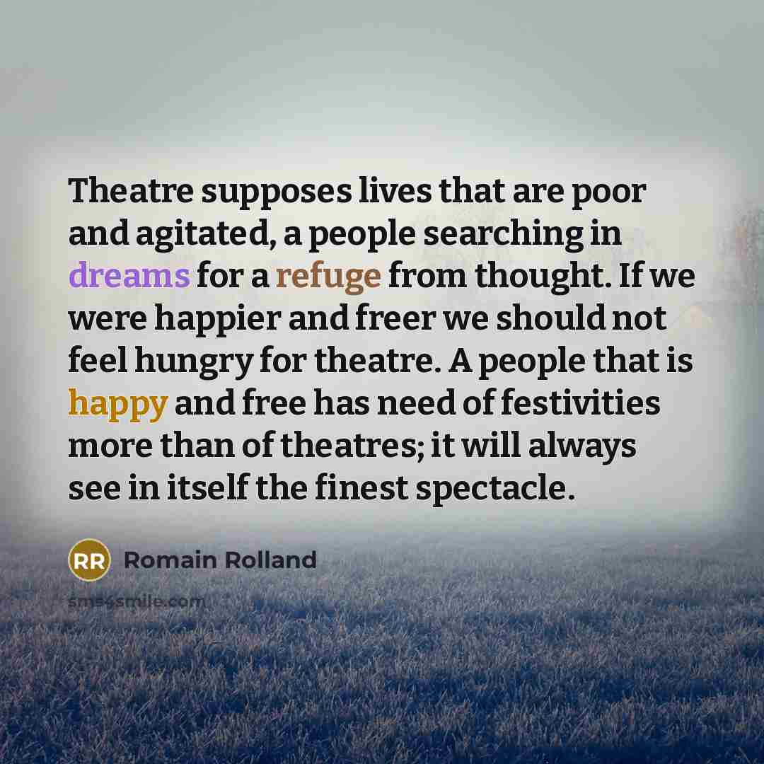 “Theatre supposes lives that are poor and agitated, a people…” quote by Romain Rolland