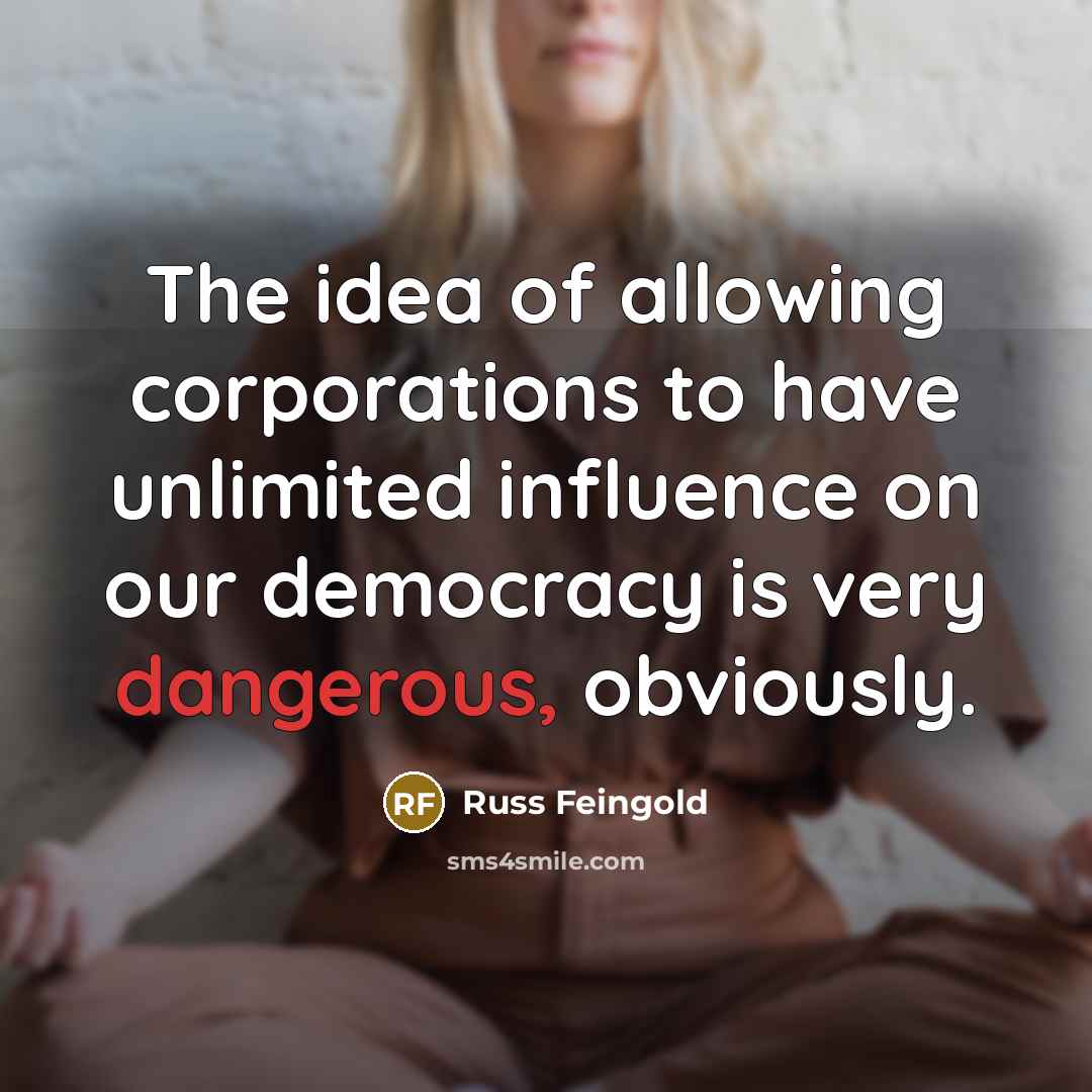 “The idea of allowing corporations to have unlimited influence on…” quote by Russ Feingold