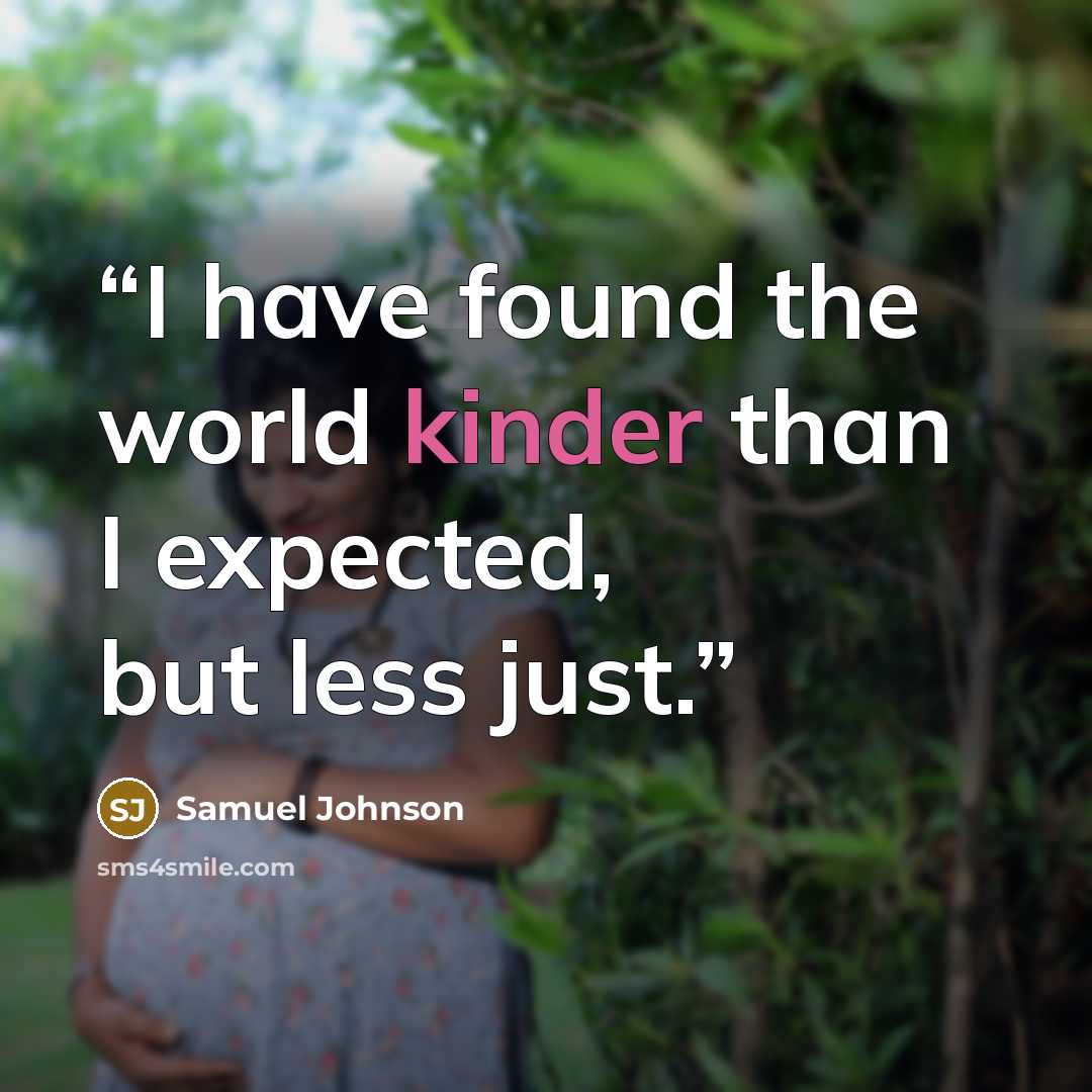 “I have found the world kinder than I expected, but less just.” quote by Samuel Johnson