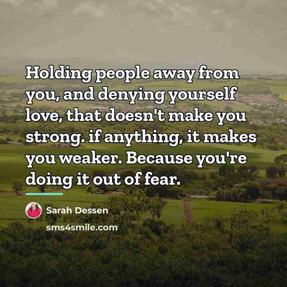 “Holding people away from you, and denying yourself love, that…” quote by Sarah Dessen