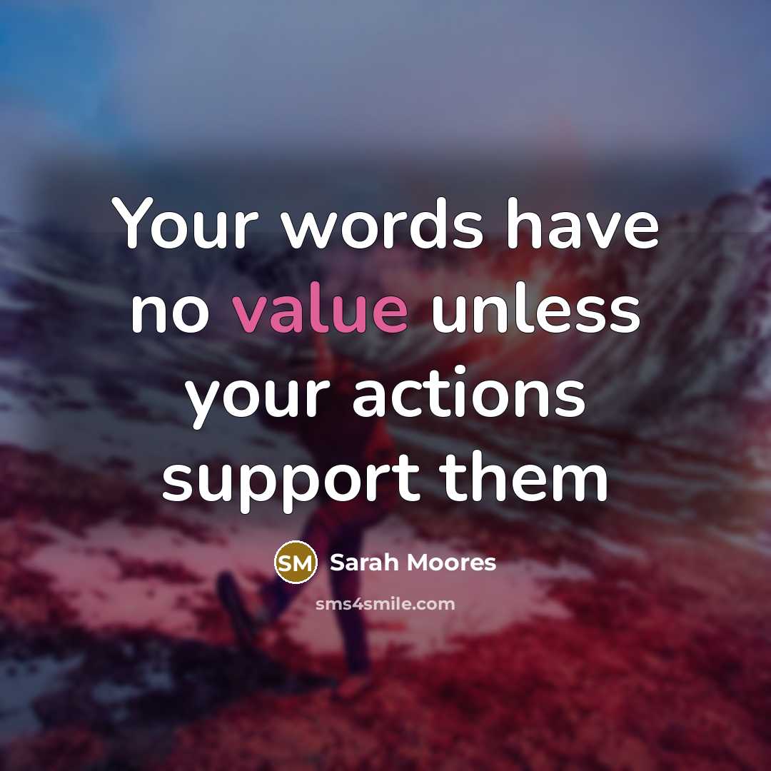 “Your words have no value unless your actions support them…” quote by Sarah Moores