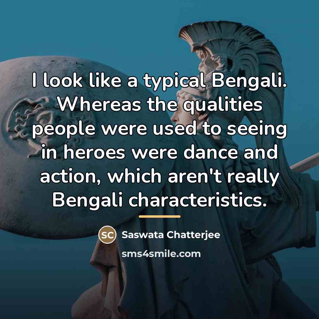 “I look like a typical Bengali. Whereas the qualities people…” quote by Saswata Chatterjee