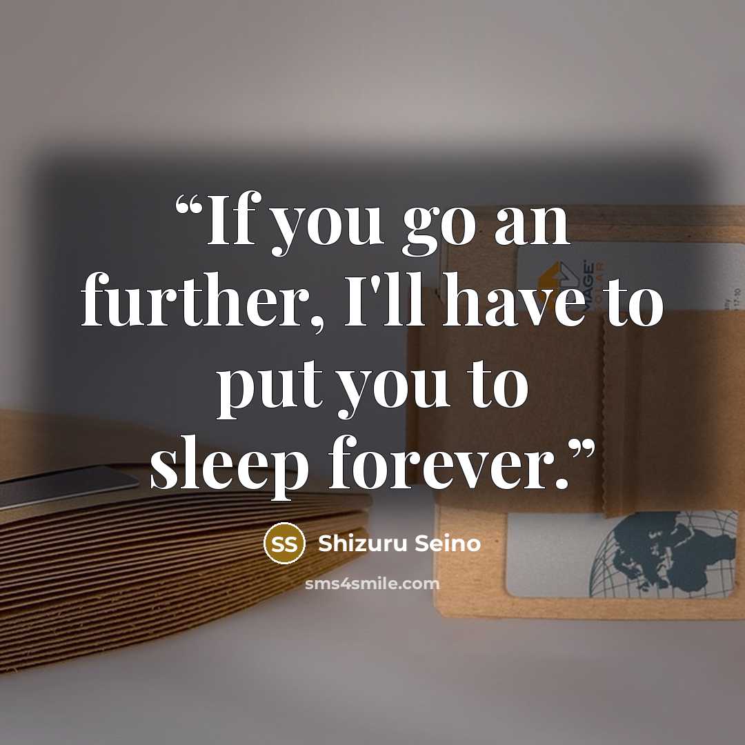 “If you go an further, I'll have to put you to sleep forever.” quote by Shizuru Seino