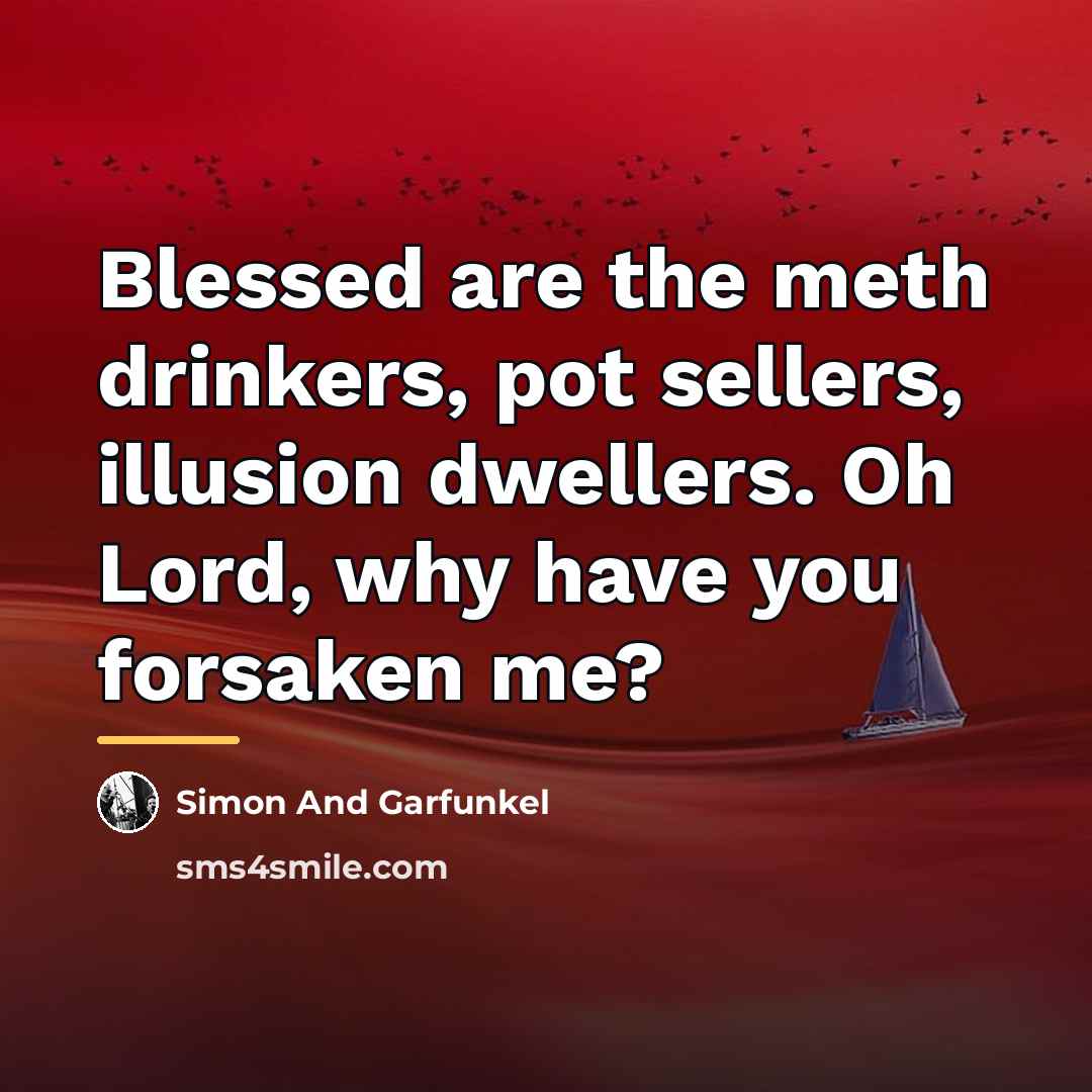 “Blessed are the meth drinkers, pot sellers, illusion dwellers. Oh…” quote by Simon And Garfunkel