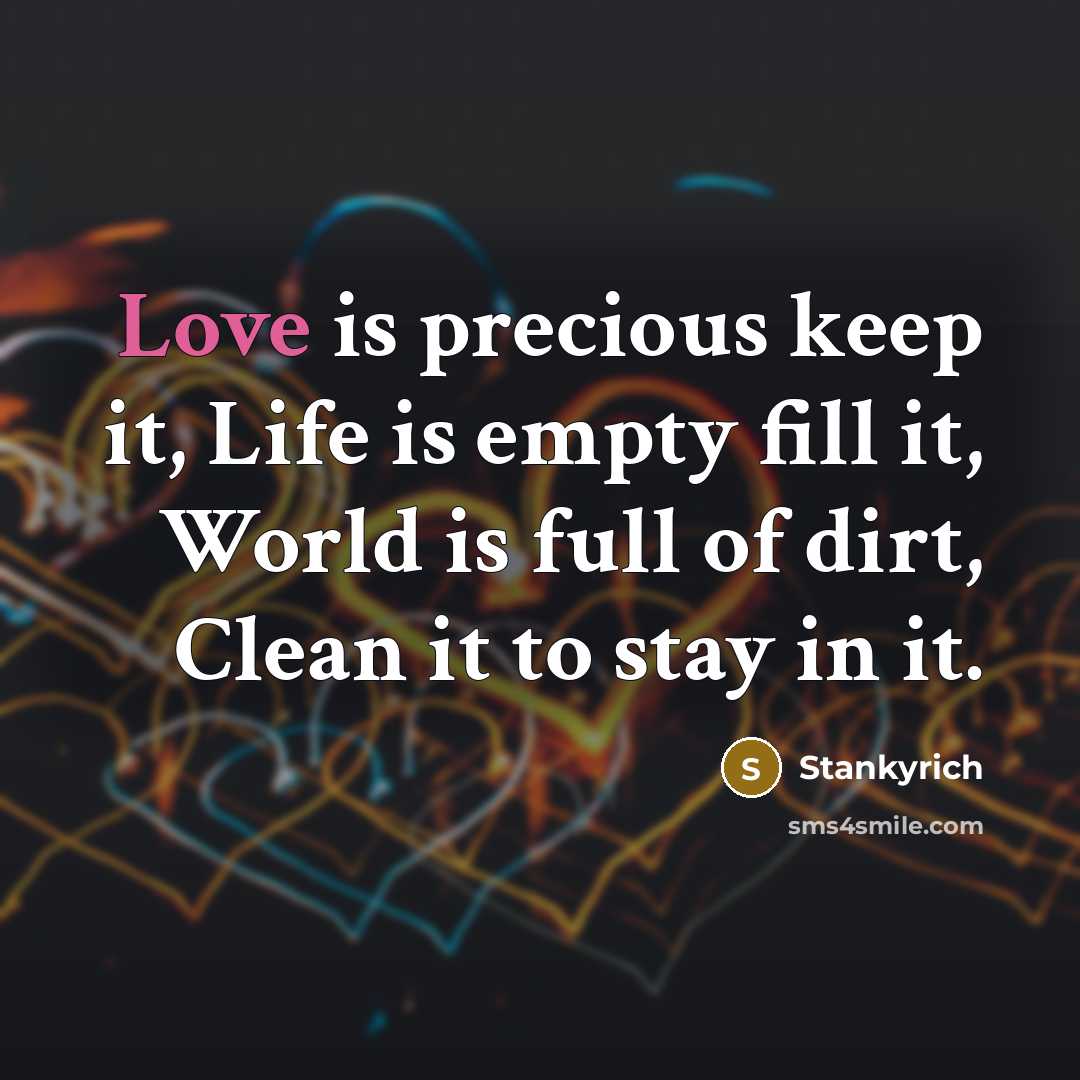 “Love is precious keep it, Life is empty fill it,…” quote by Stankyrich