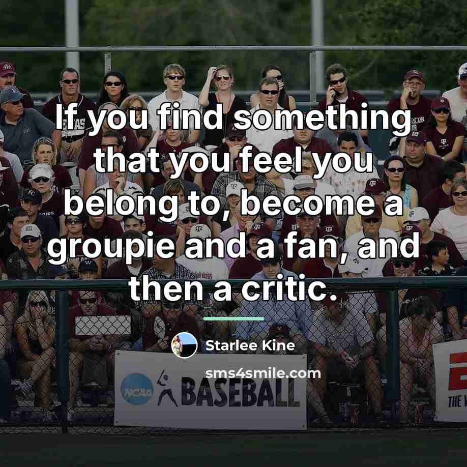 “If you find something that you feel you belong to,…” quote by Starlee Kine