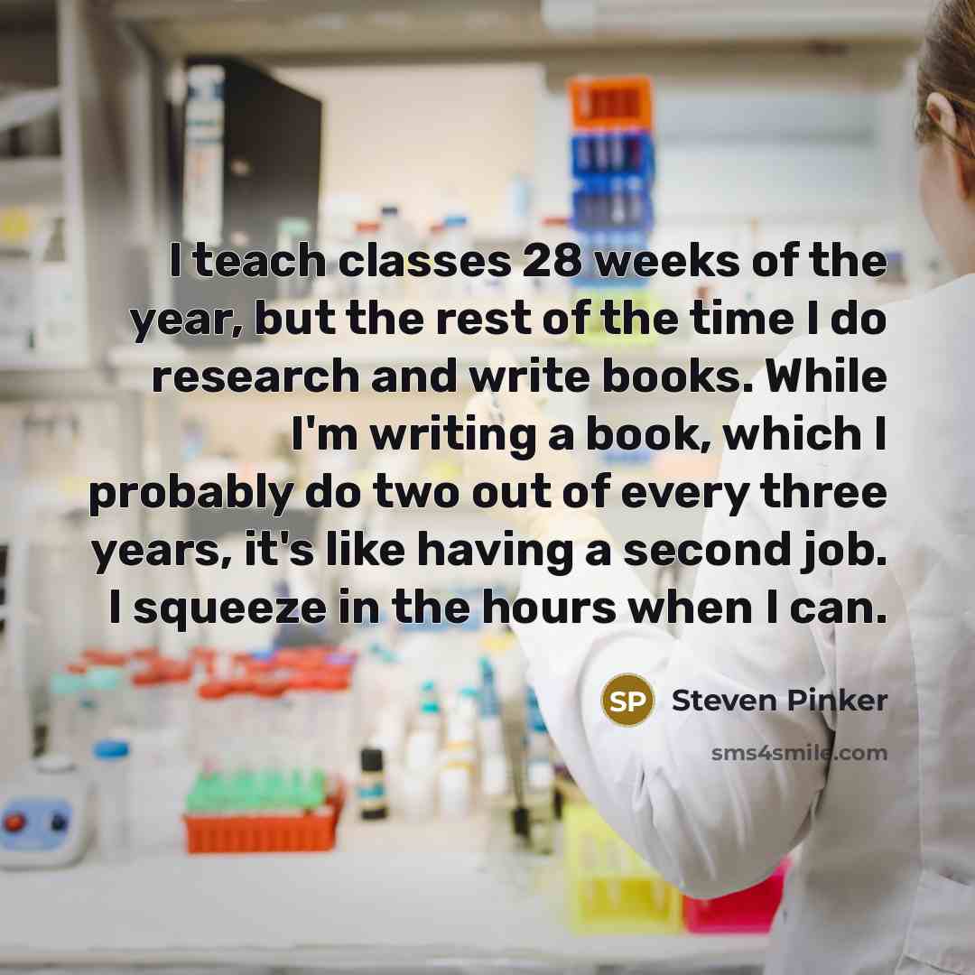 “I teach classes 28 weeks of the year, but the…” quote by Steven Pinker