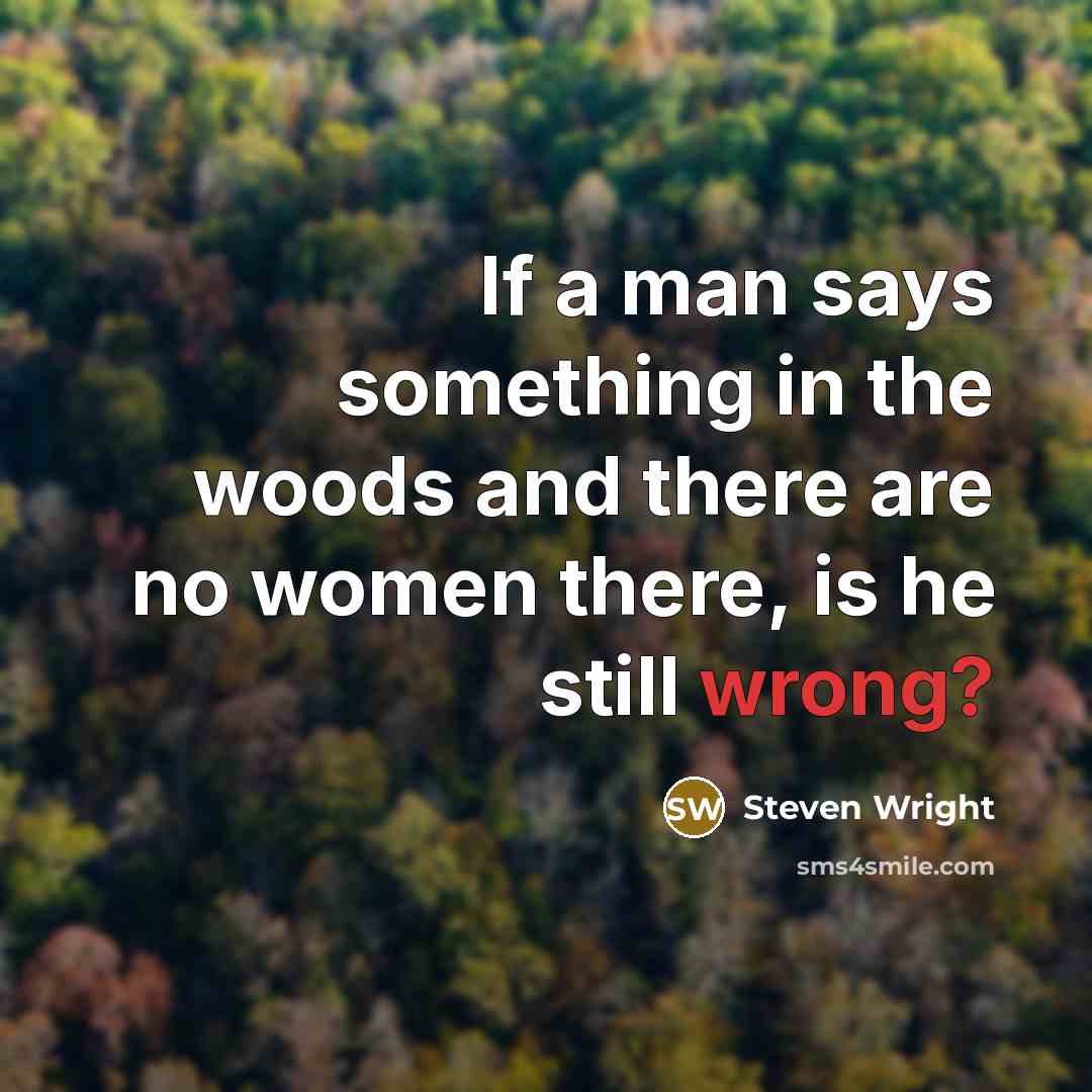 “If a man says something in the woods and there…” quote by Steven Wright