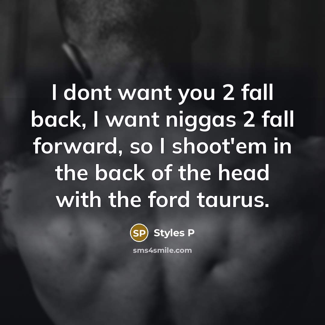 “I dont want you 2 fall back, I want niggas…” quote by Styles P