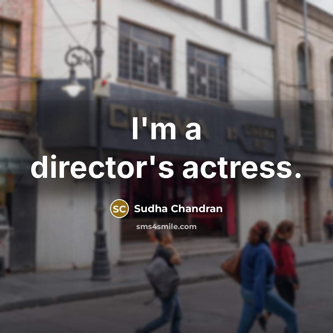 “I'm a director's actress.…” quote by Sudha Chandran