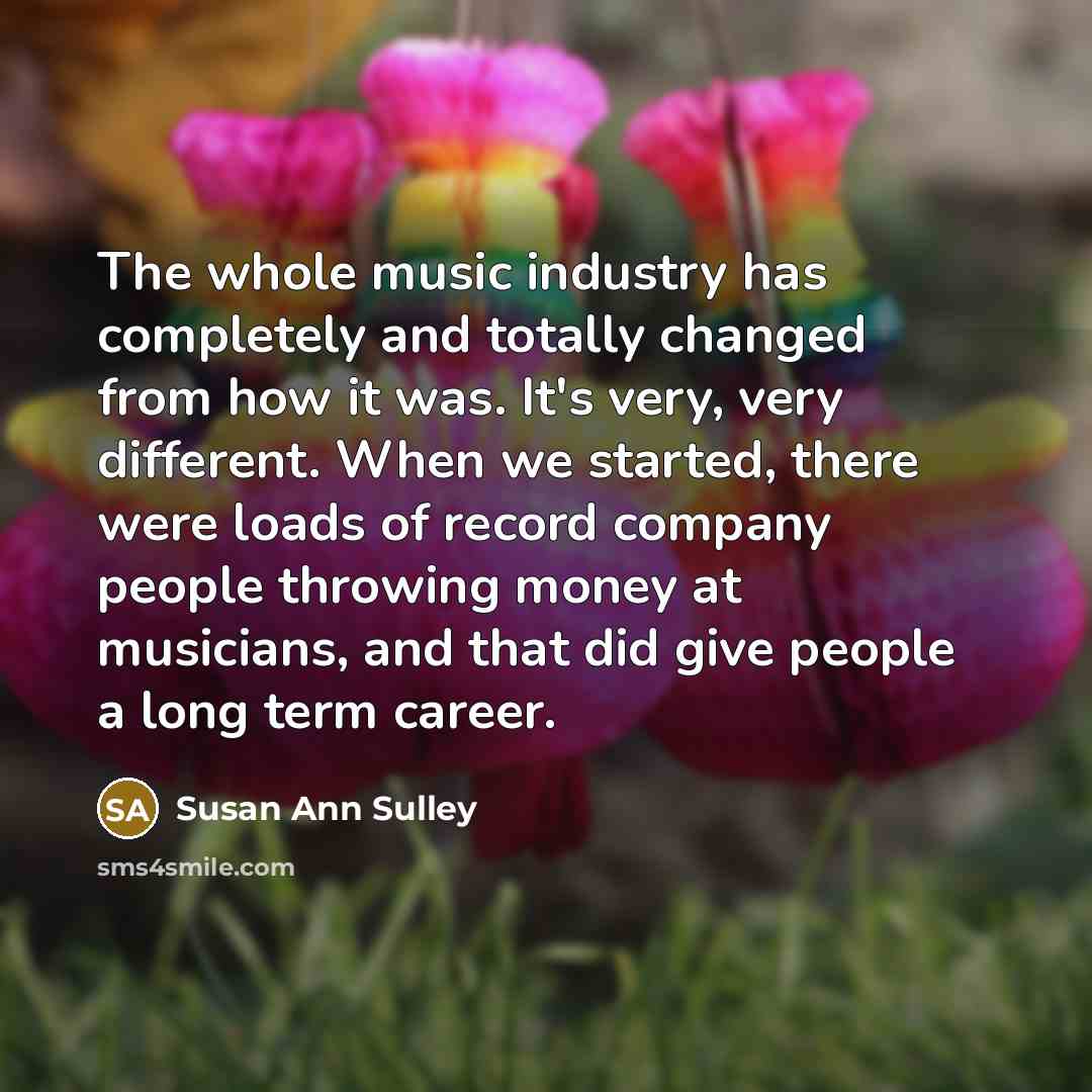 “The whole music industry has completely and totally changed from…” quote by Susan Ann Sulley