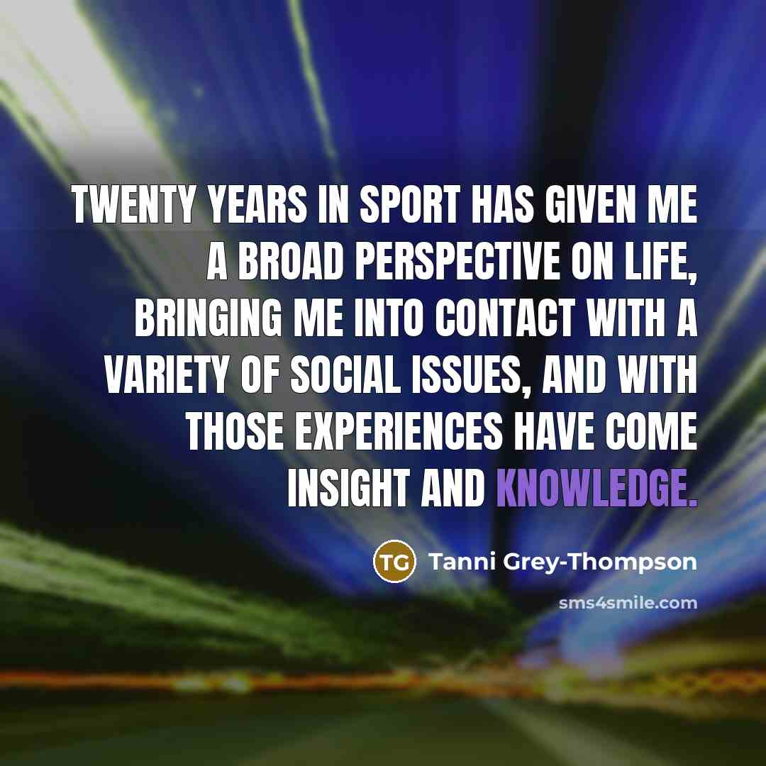 “Twenty years in sport has given me a broad perspective…” quote by Tanni Grey-Thompson