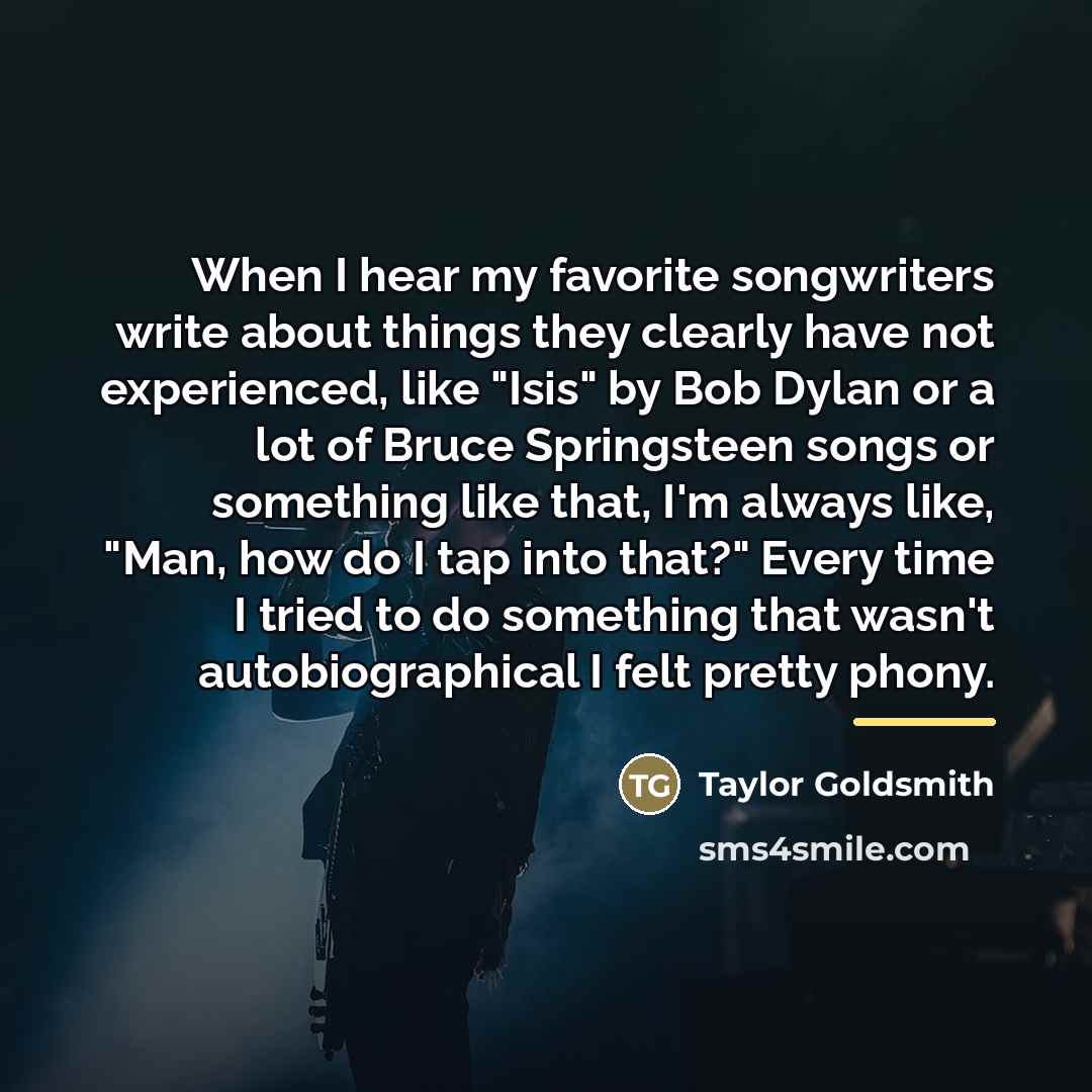 “When I hear my favorite songwriters write about things they…” quote by Taylor Goldsmith