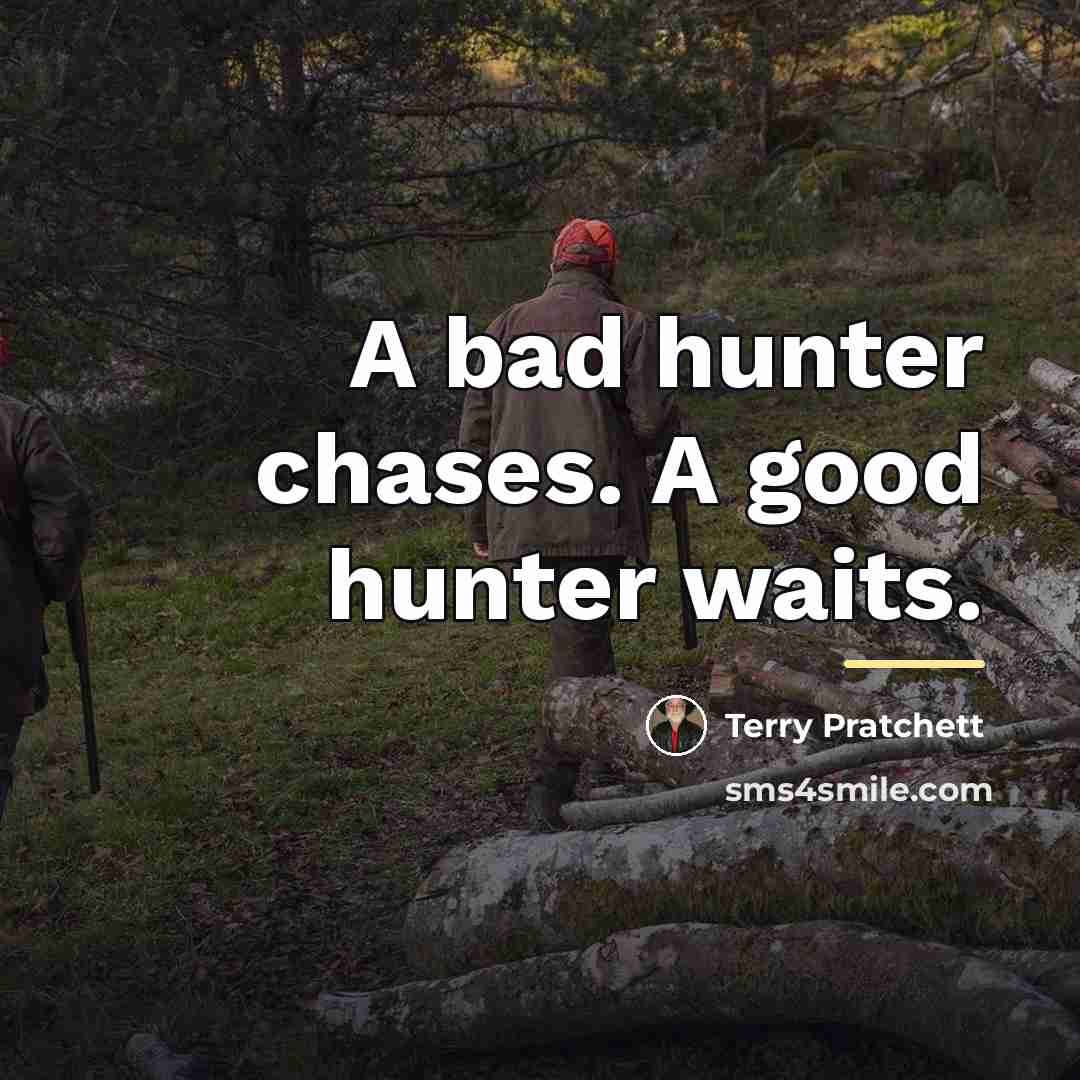 “A bad hunter chases. A good hunter waits.…” quote by Terry Pratchett