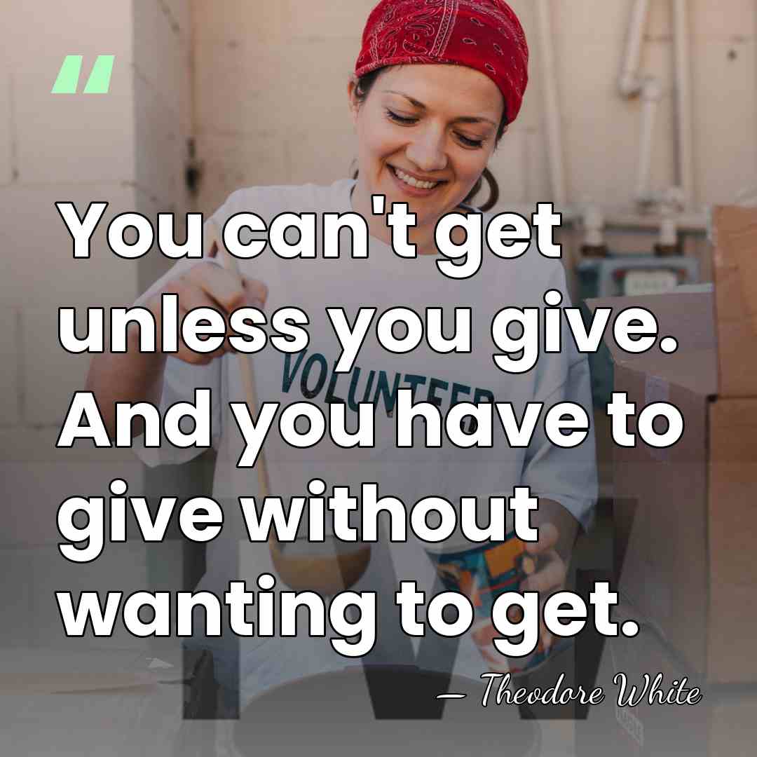 You can't get unless you give. And you have to give without&hellip; - Theodore White