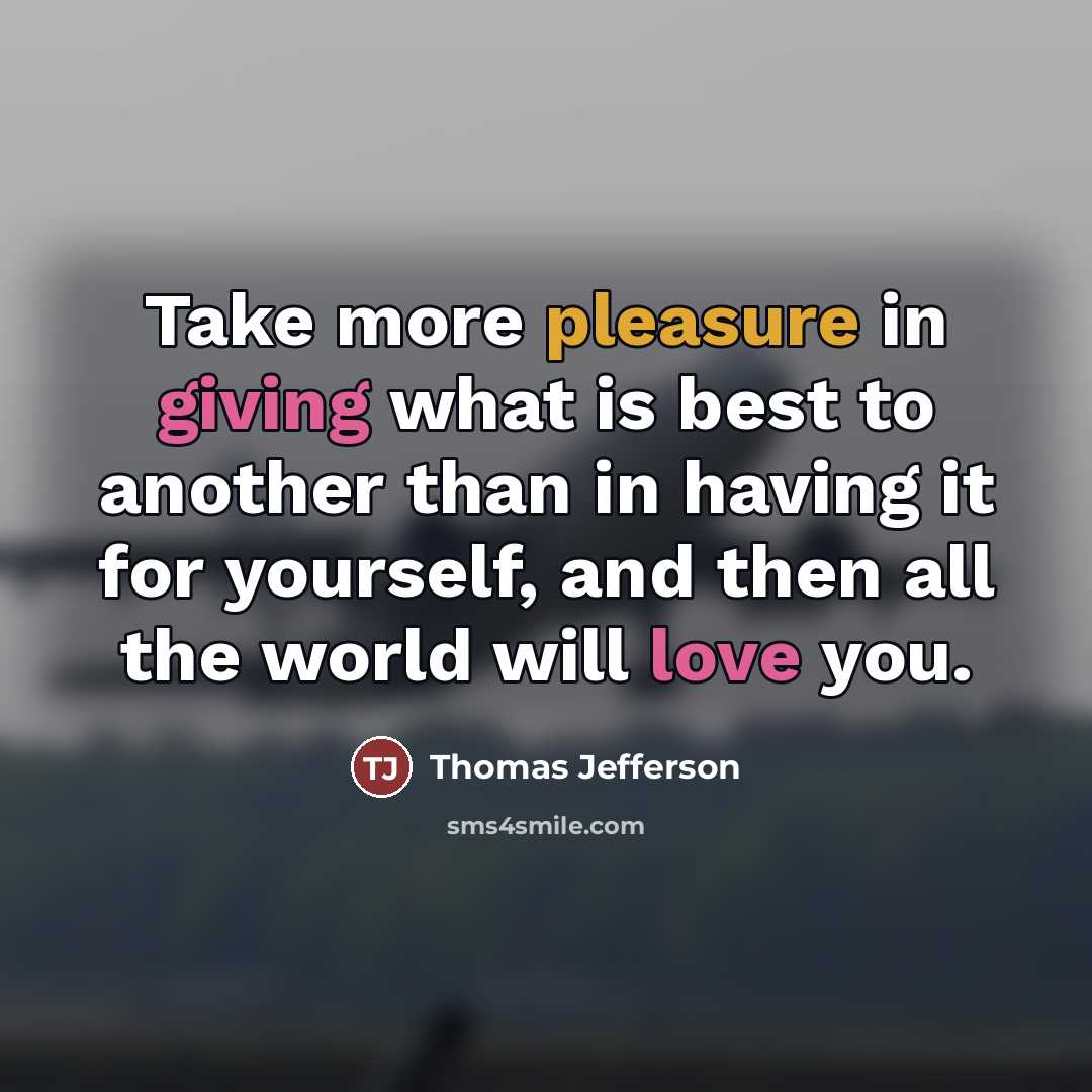 “Take more pleasure in giving what is best to another…” quote by Thomas Jefferson