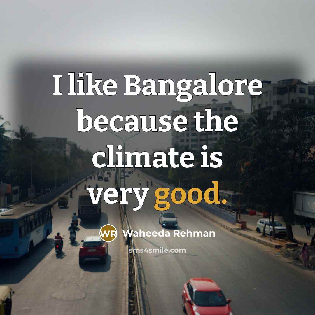 “I like Bangalore because the climate is very good.” quote by Waheeda Rehman