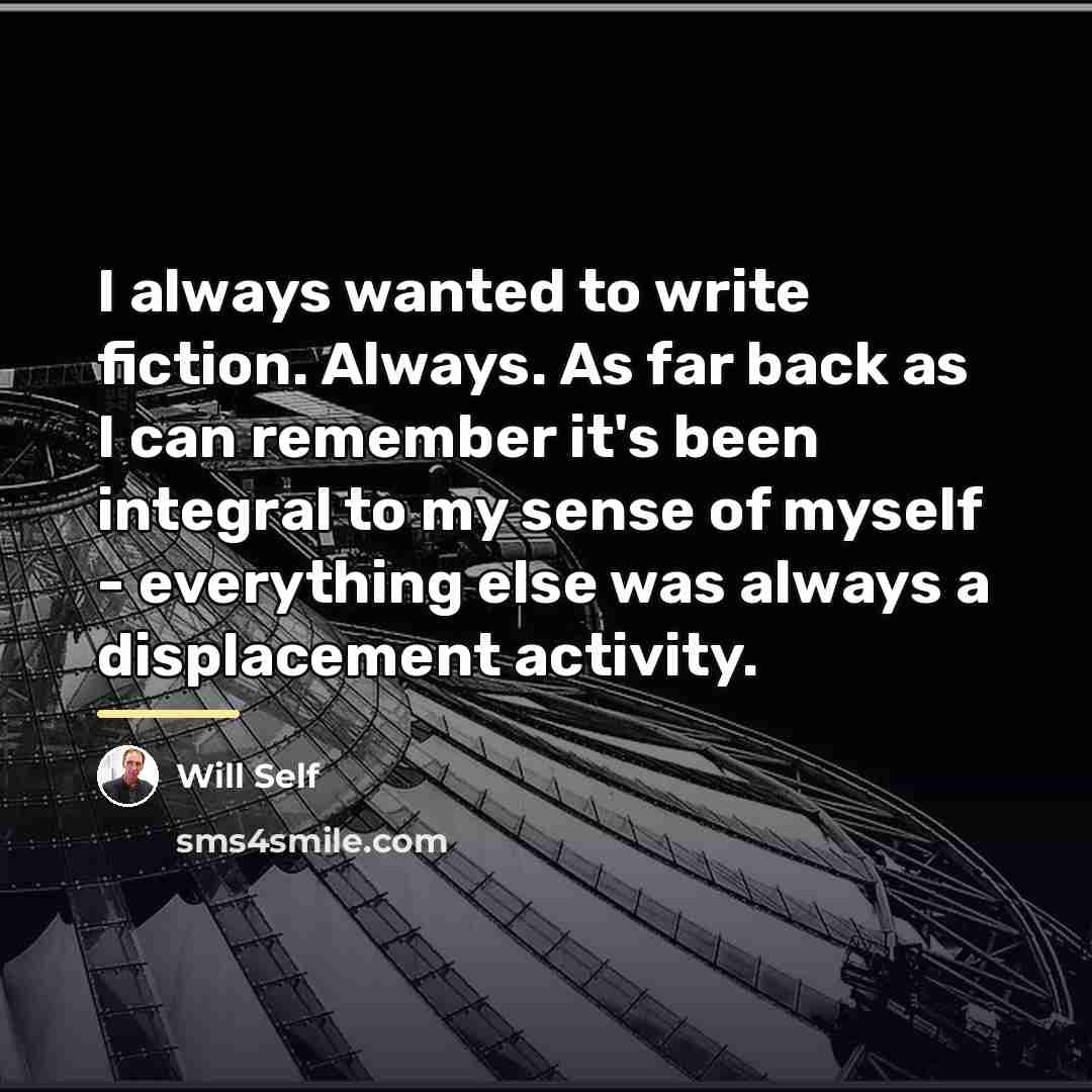 “I always wanted to write fiction. Always. As far back…” quote by Will Self