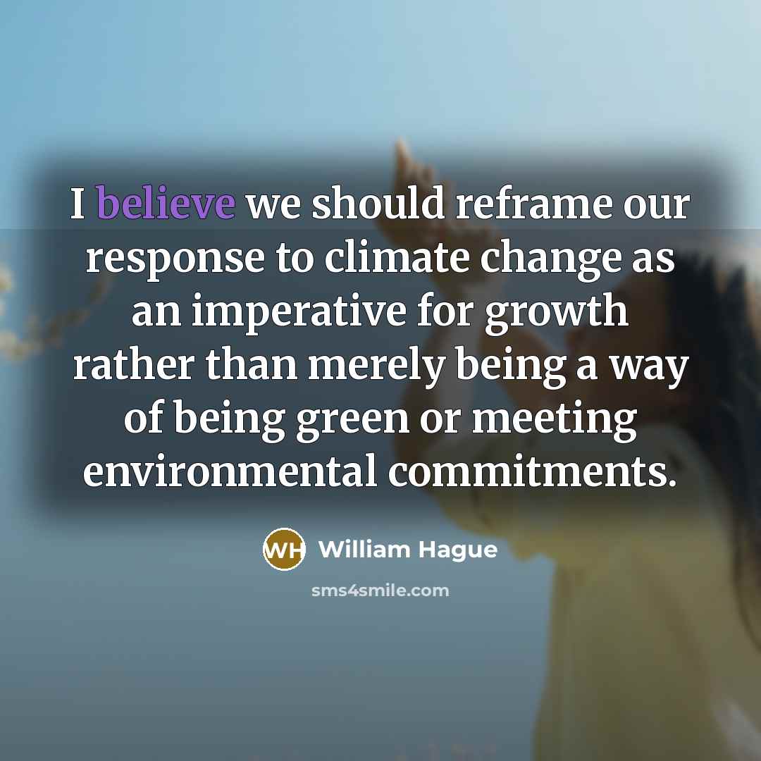“I believe we should reframe our response to climate change…” quote by William Hague
