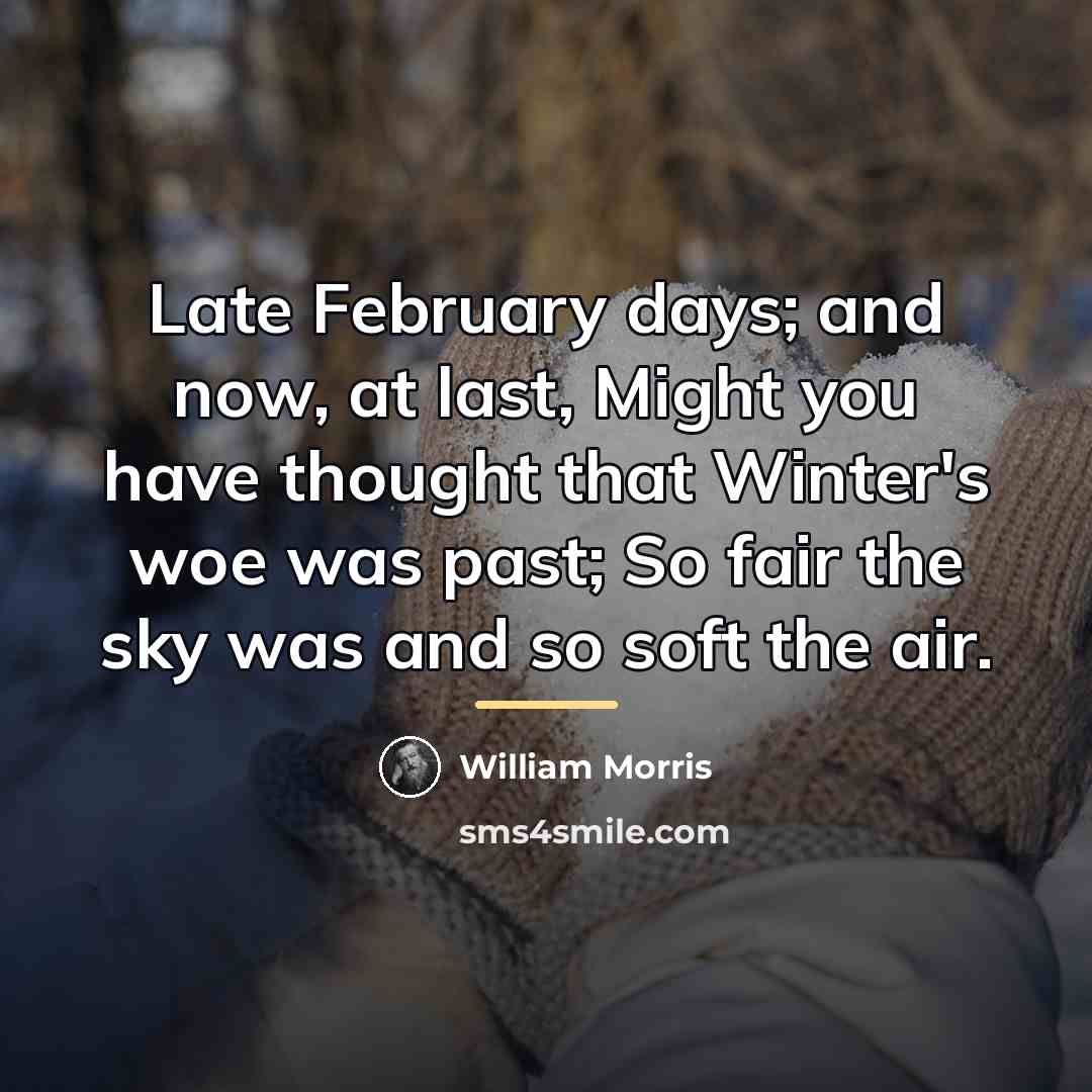 “Late February days; and now, at last, Might you have…” quote by William Morris