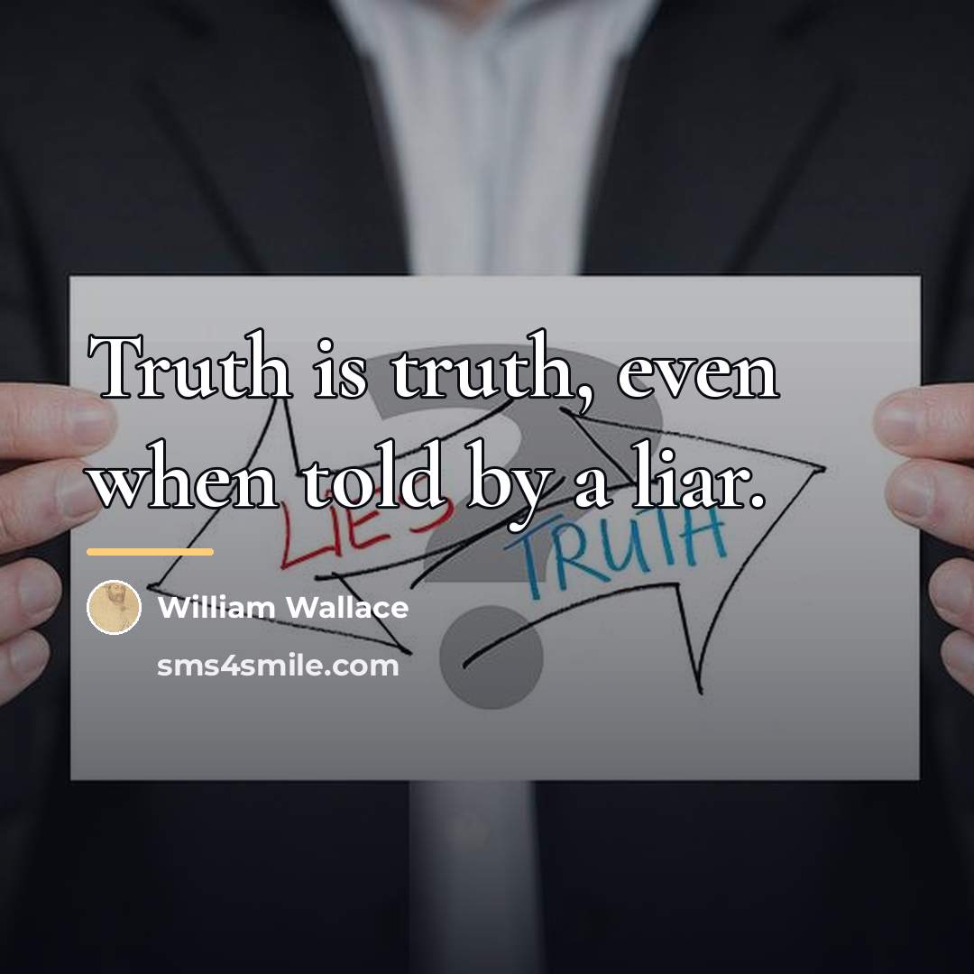 “Truth is truth, even when told by a liar.…” quote by William Wallace