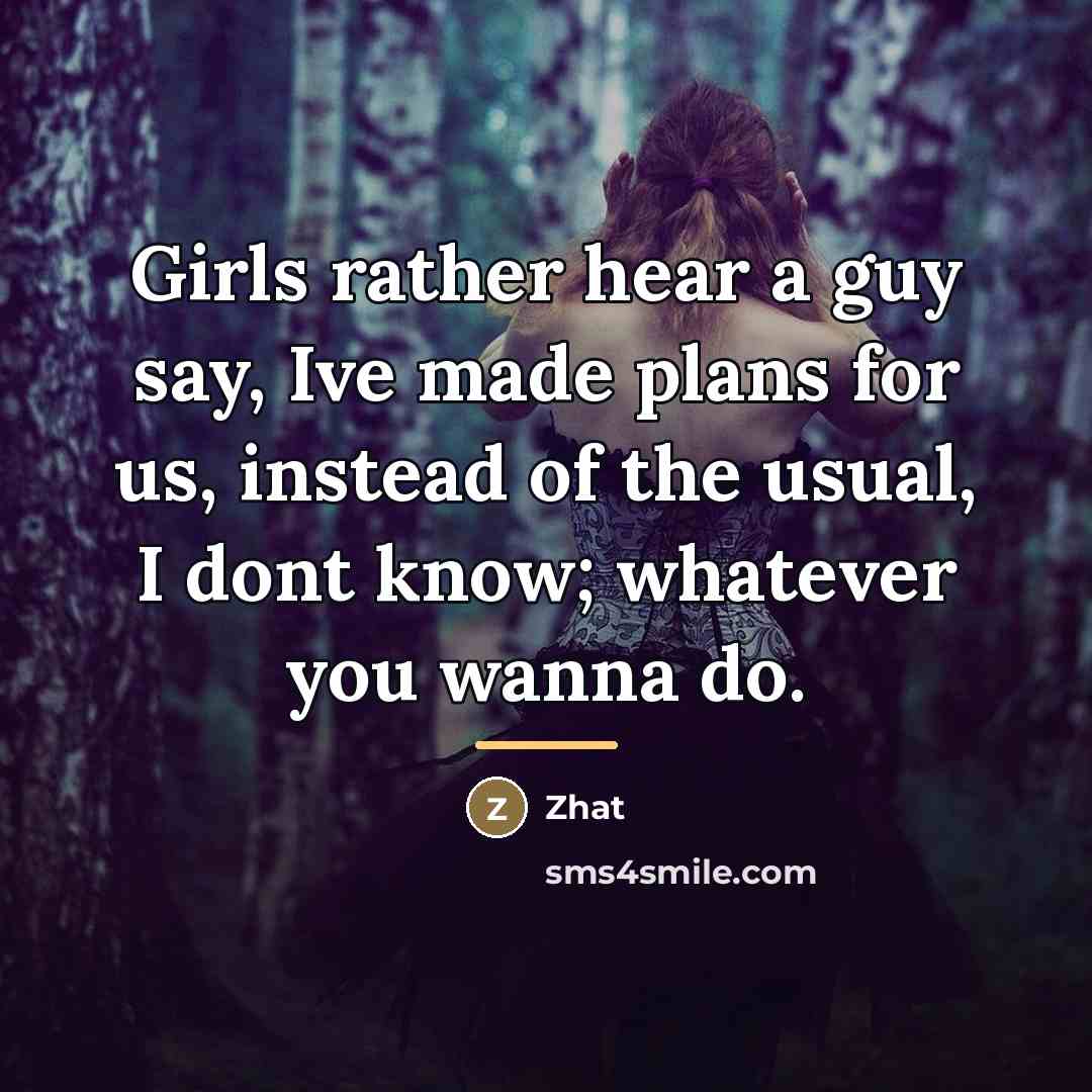“Girls rather hear a guy say, Ive made plans for…” quote by Zhat