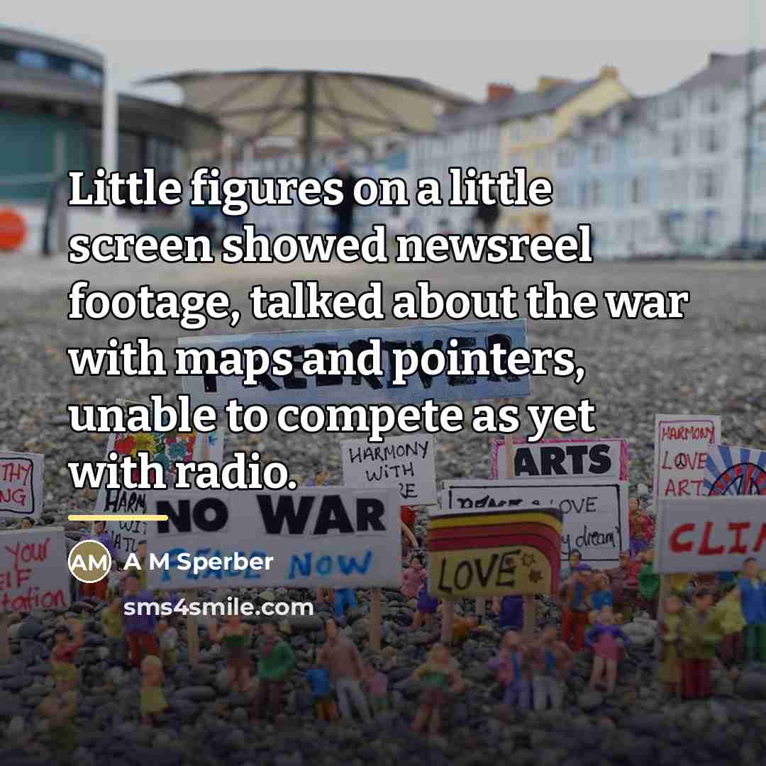 “Little figures on a little screen showed newsreel footage, talked…” quote by A M Sperber