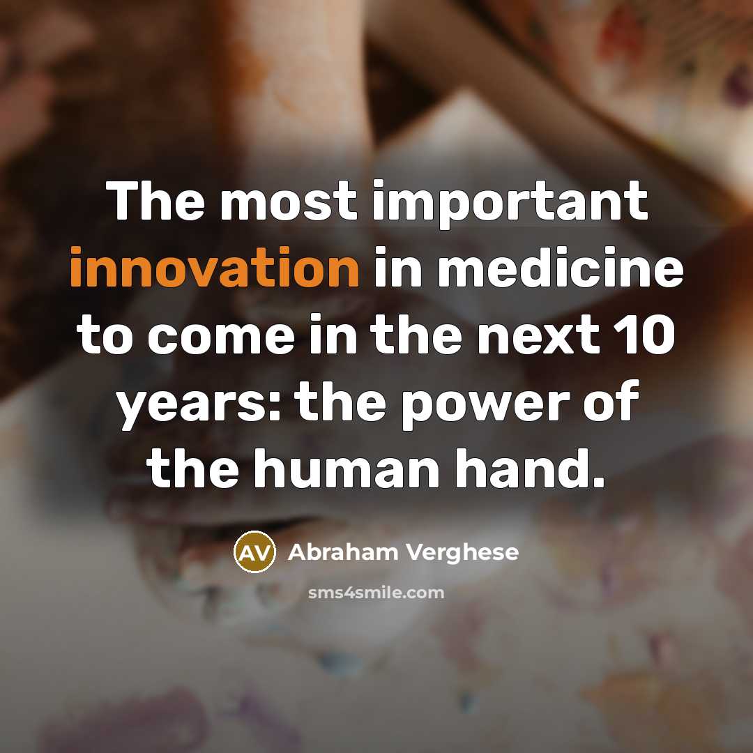 “The most important innovation in medicine to come in the…” quote by Abraham Verghese