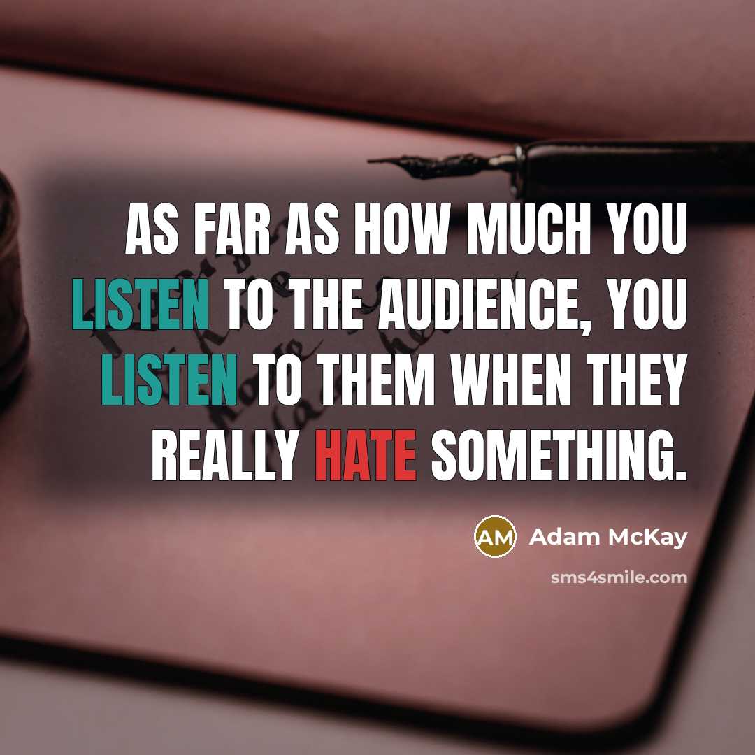 “As far as how much you listen to the audience,…” quote by Adam McKay