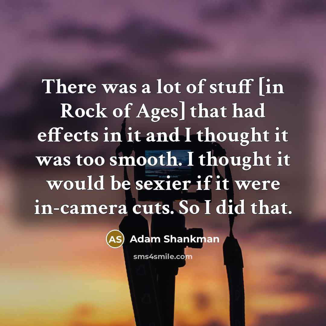 “There was a lot of stuff [in Rock of Ages]…” quote by Adam Shankman