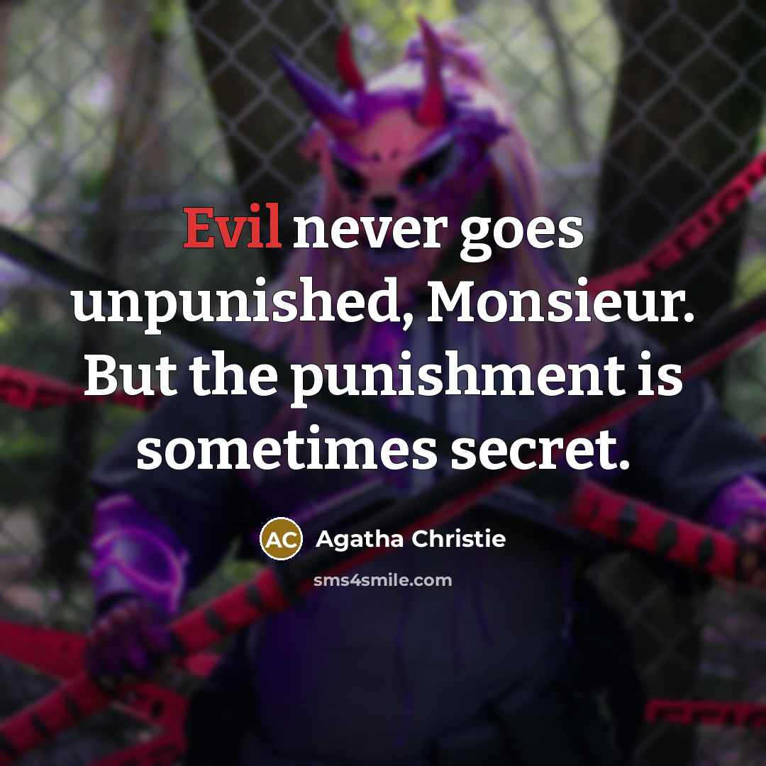 “Evil never goes unpunished, Monsieur. But the punishment is sometimes…” quote by Agatha Christie