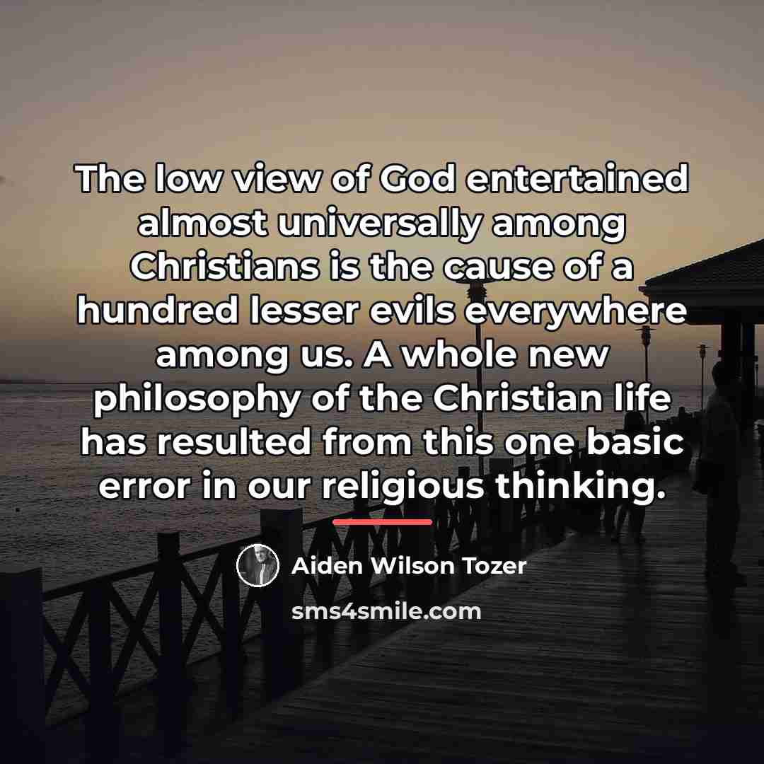 “The low view of God entertained almost universally among Christians…” quote by Aiden Wilson Tozer