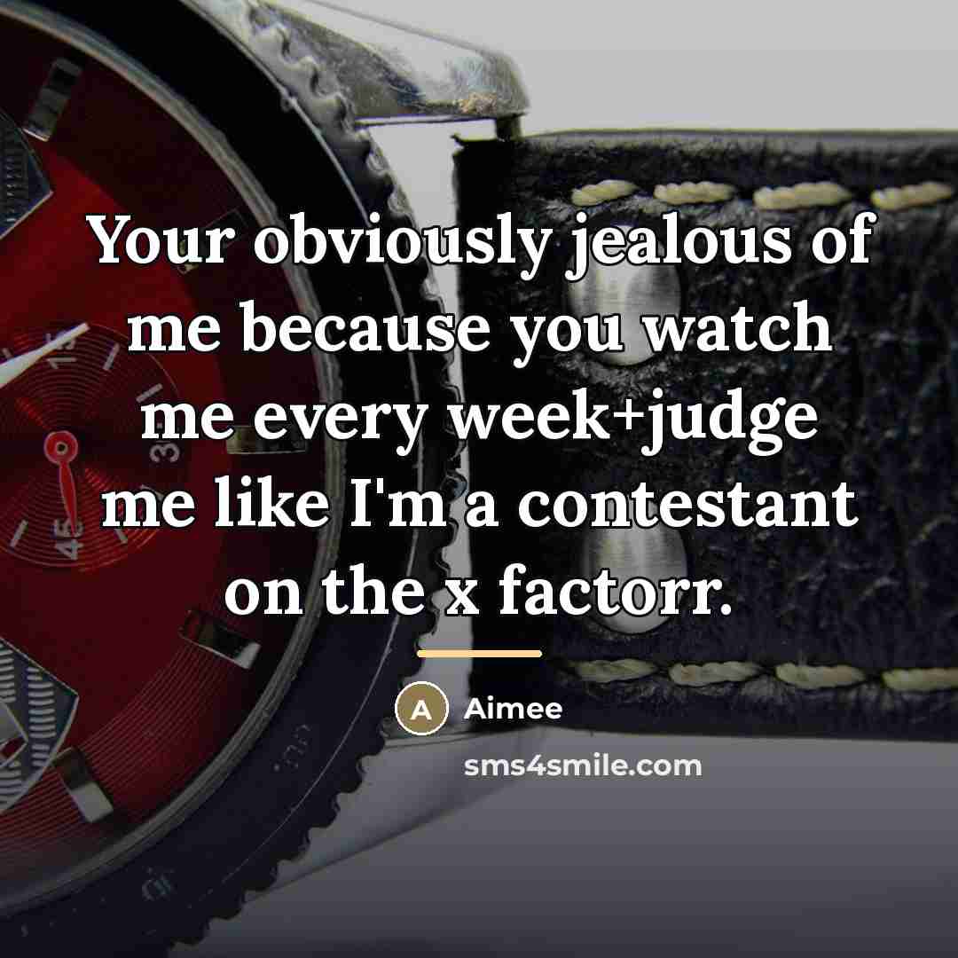 “Your obviously jealous of me because you watch me every…” quote by Aimee