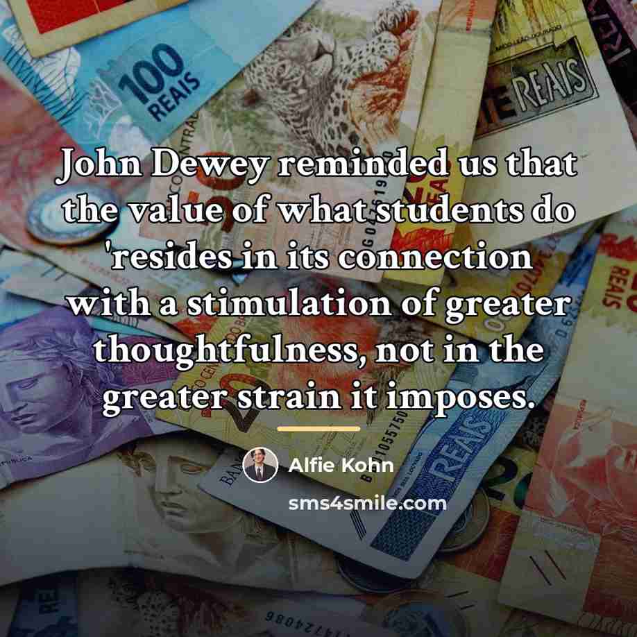 “John Dewey reminded us that the value of what students…” quote by Alfie Kohn