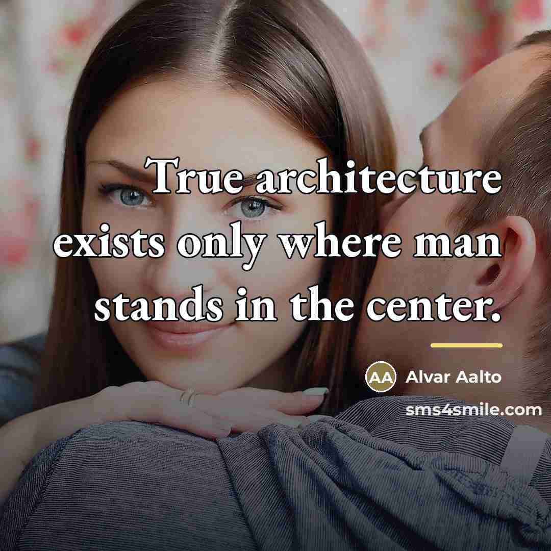“True architecture exists only where man stands in the center.…” quote by Alvar Aalto