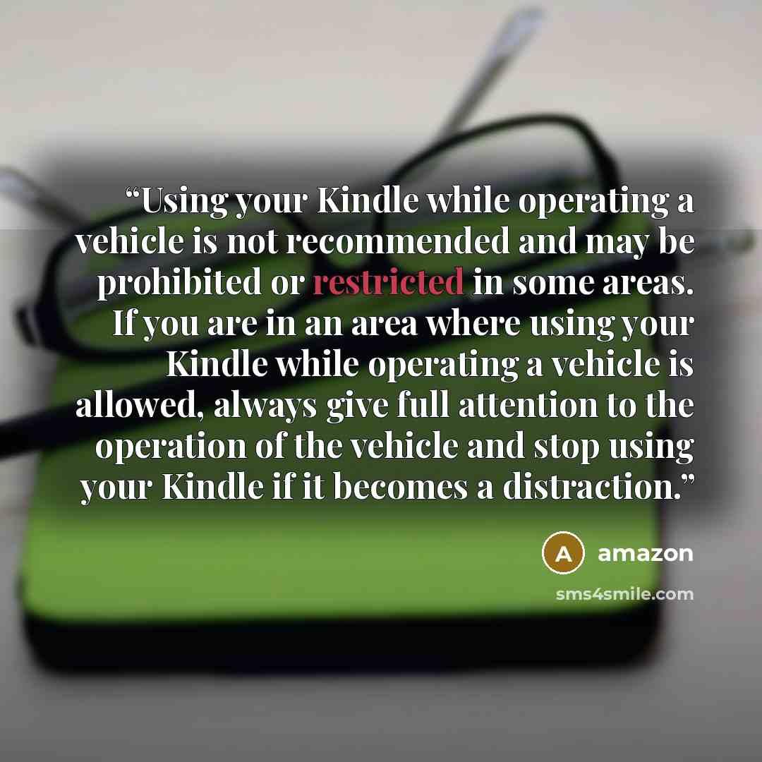 “Using your Kindle while operating a vehicle is not recommended and may be prohibited or restricted in some areas. If you are in an area where using your Kindle while operating a vehicle is allowed, always give full attention to the operation of the vehicle and stop using your Kindle if it becomes…” quote by Amazon