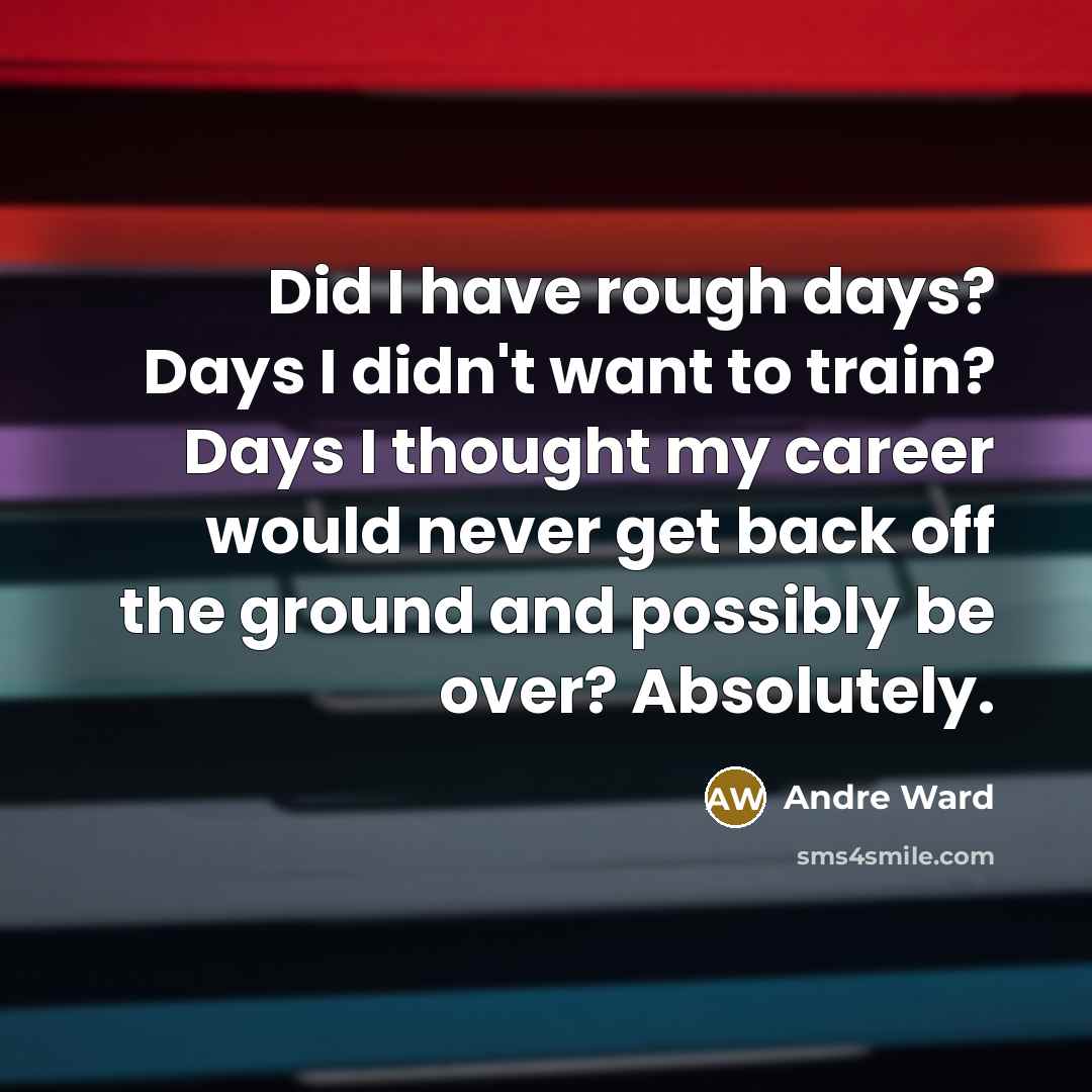 “Did I have rough days? Days I didn't want to…” quote by Andre Ward