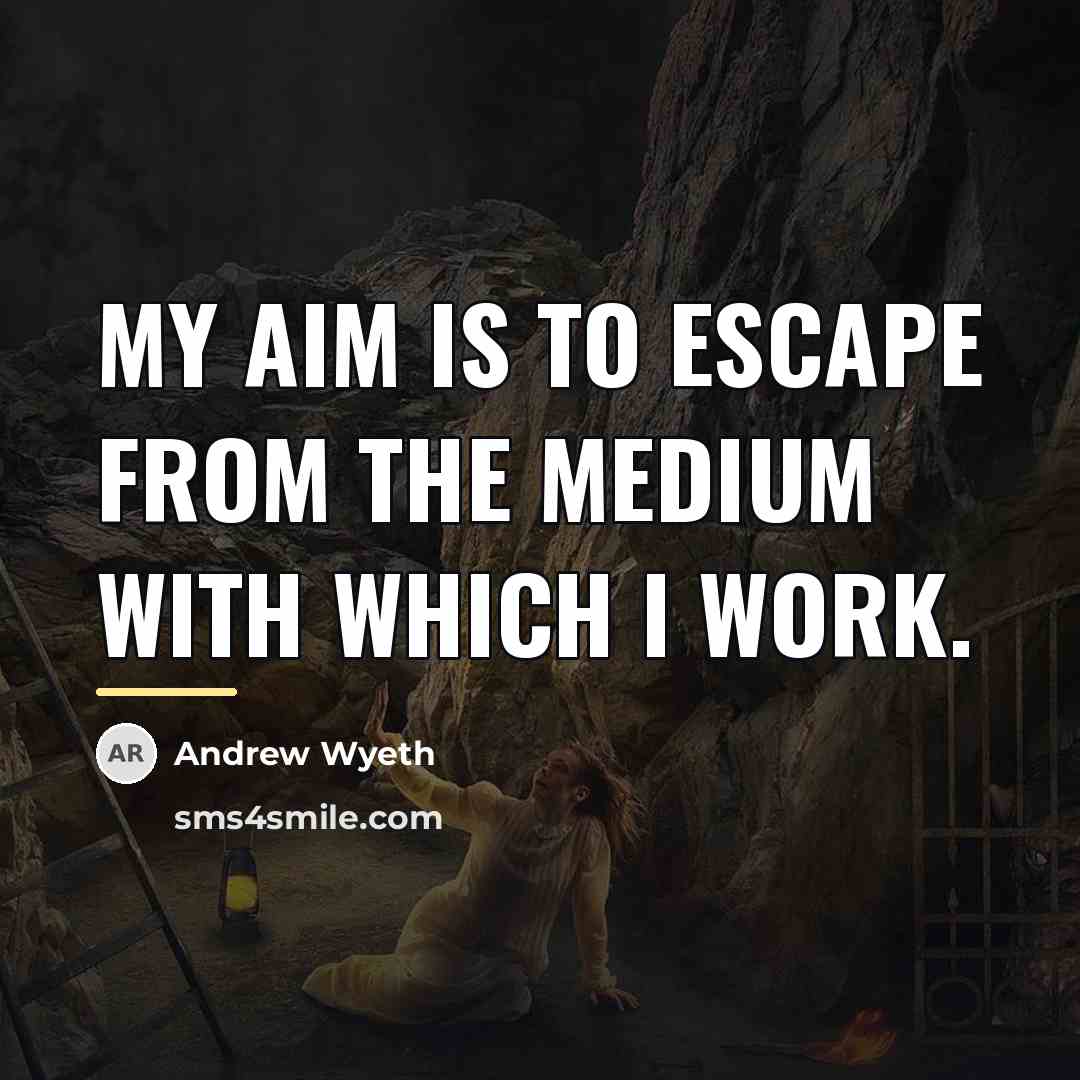 “My aim is to escape from the medium with which…” quote by Andrew Wyeth