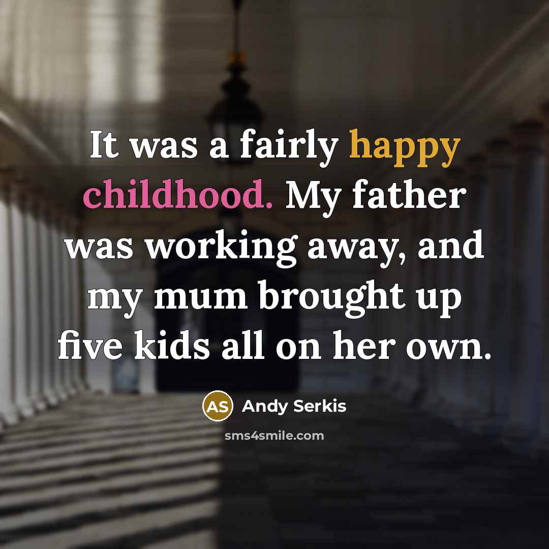 “It was a fairly happy childhood. My father was working…” quote by Andy Serkis