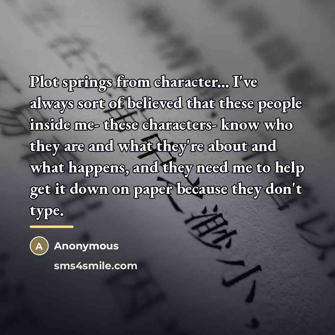“Plot springs from character... I've always sort of believed that…” quote by Anonymous