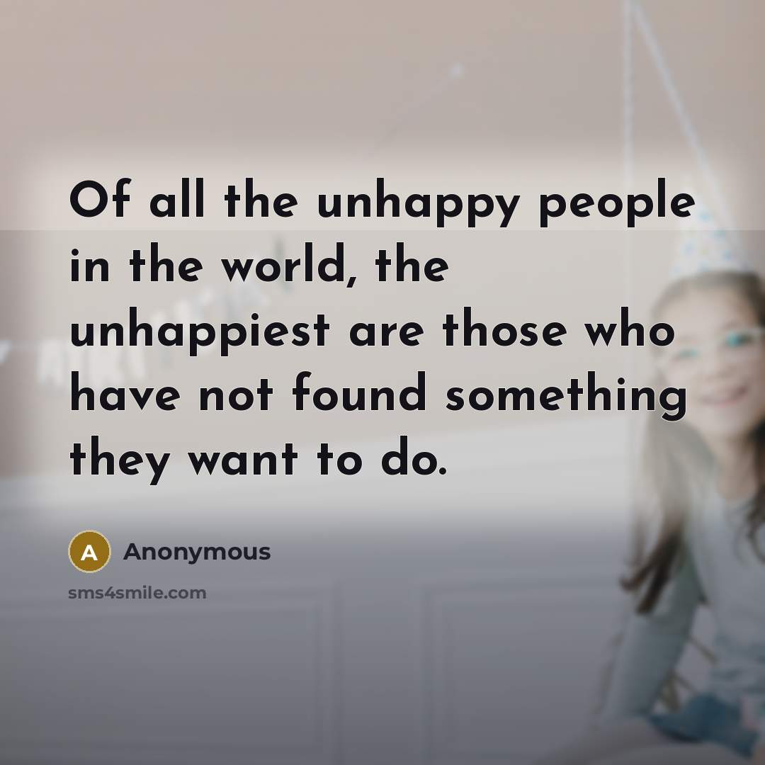 “Of all the unhappy people in the world, the unhappiest…” quote by Anonymous