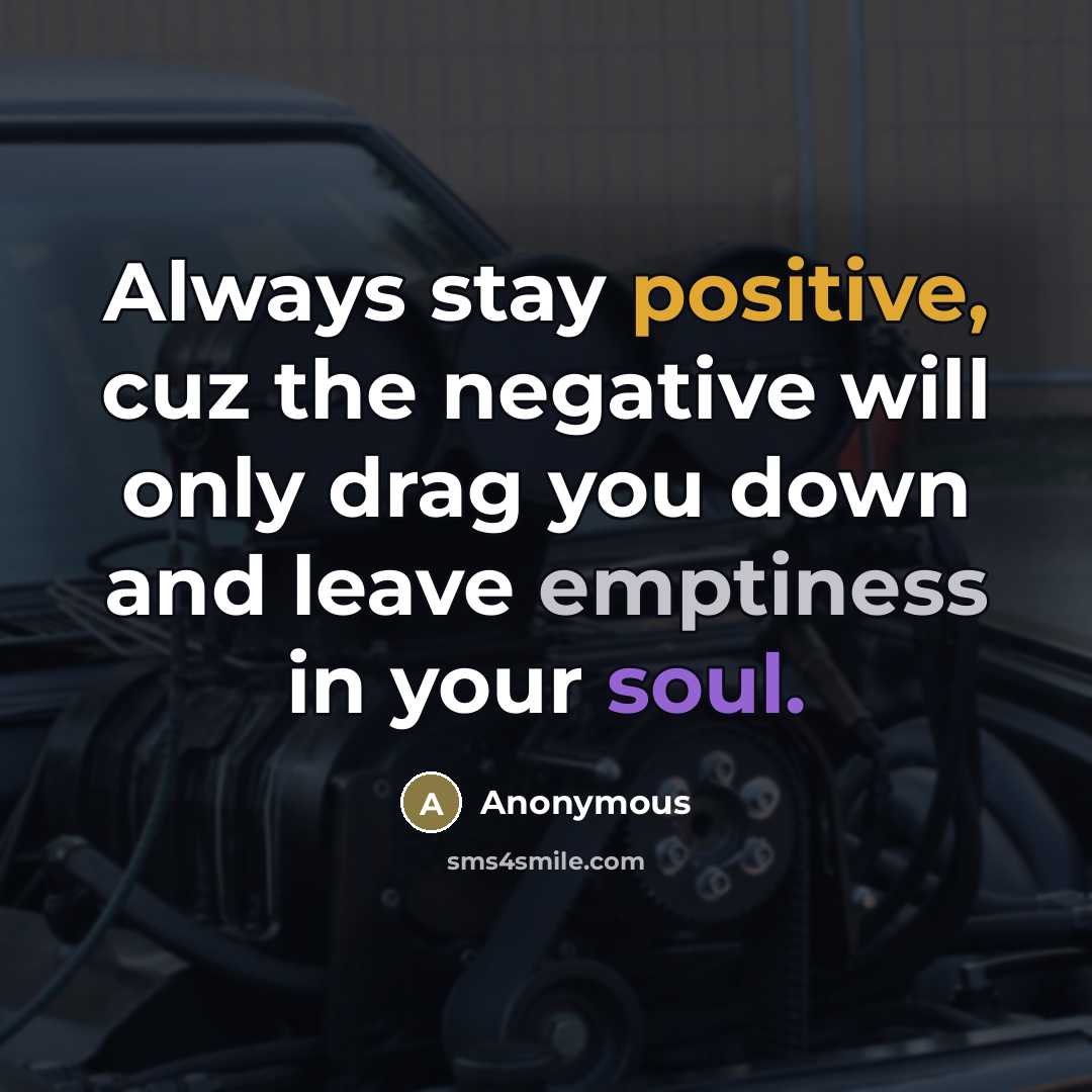 “Always stay positive, cuz the negative will only drag you…” quote by Anonymous