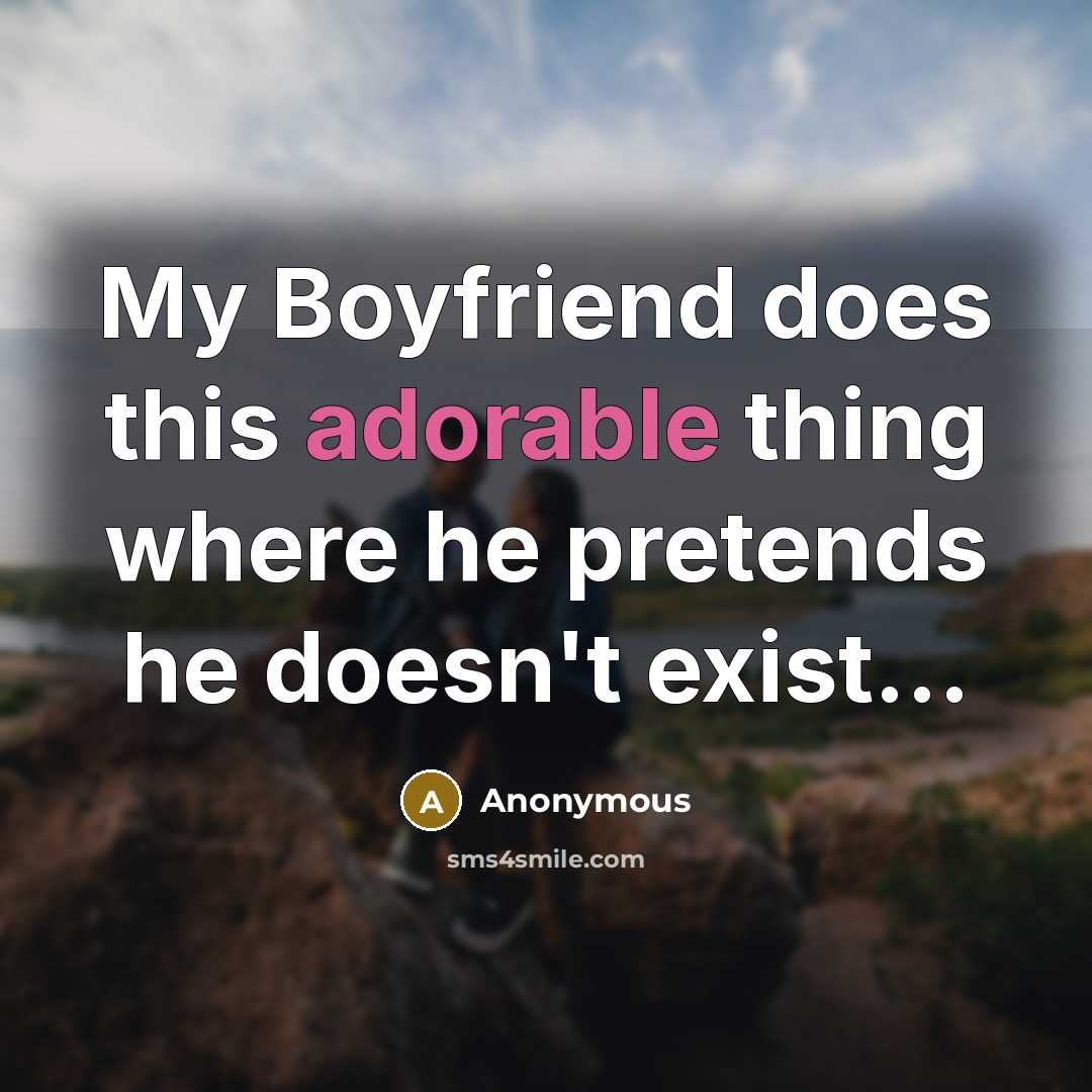 “My Boyfriend does this adorable thing where he pretends he doesn't exist...” quote by Anonymous