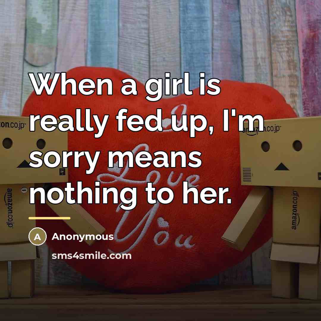 “When a girl is really fed up, I'm sorry means…” quote by Anonymous