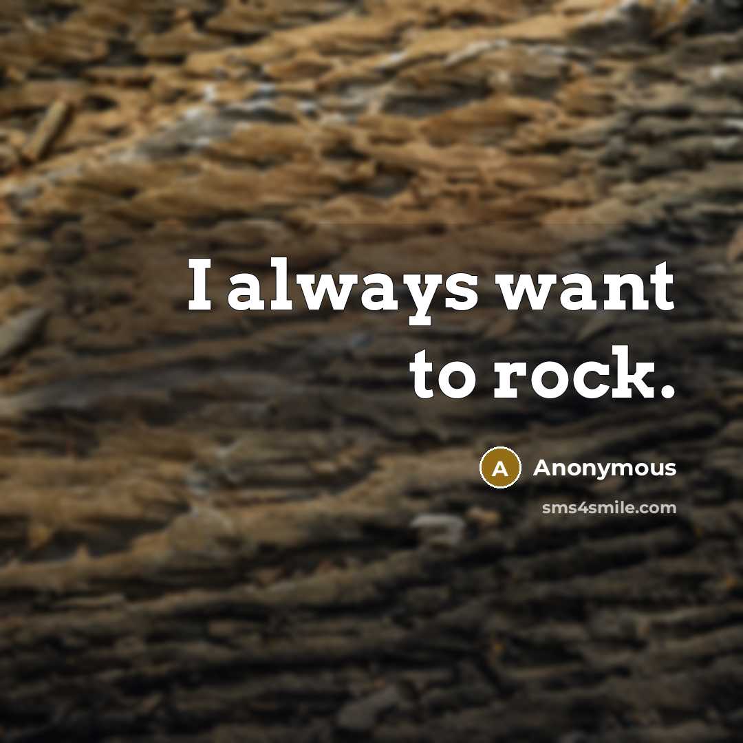 “I always want to rock.…” quote by Anonymous