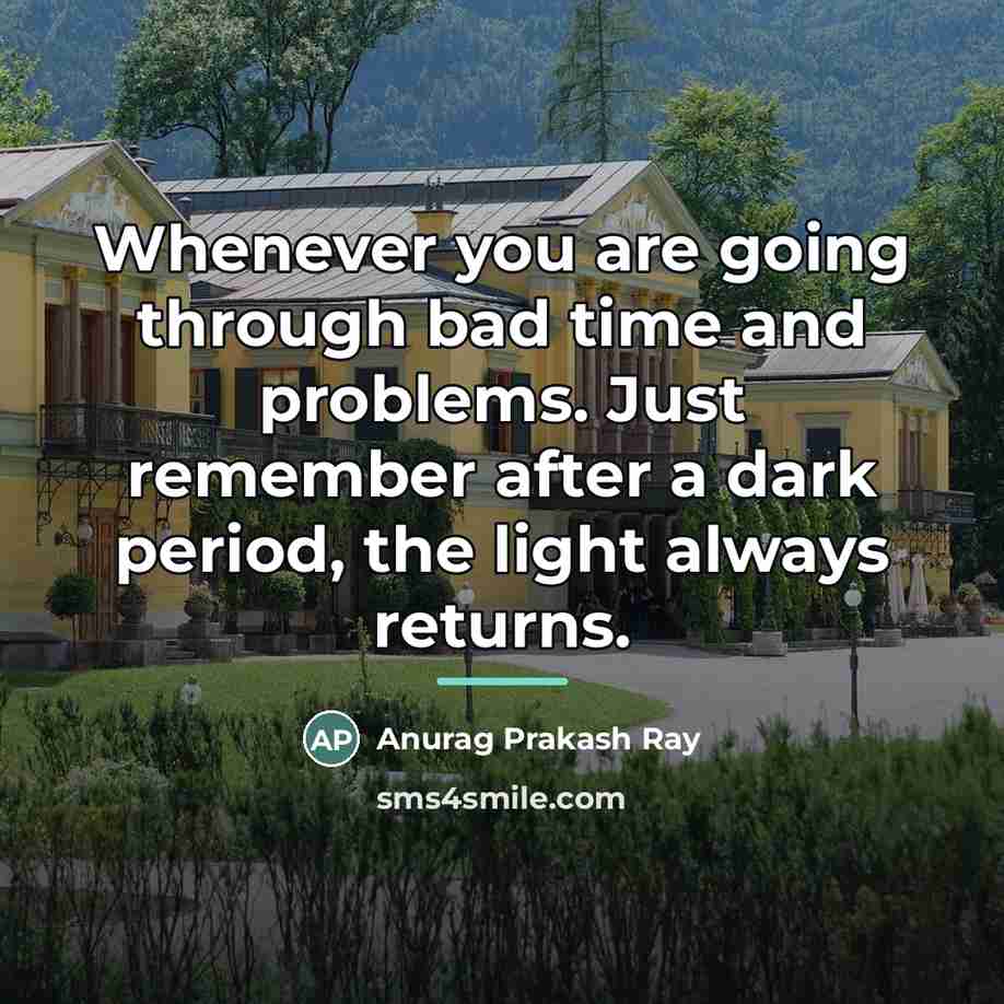 “Whenever you are going through bad time and problems. Just…” quote by Anurag Prakash Ray