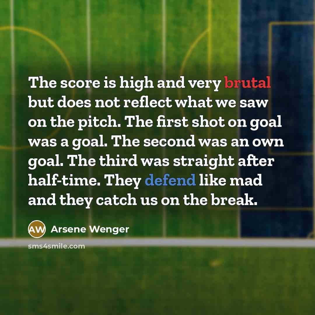 “The score is high and very brutal but does not…” quote by Arsene Wenger