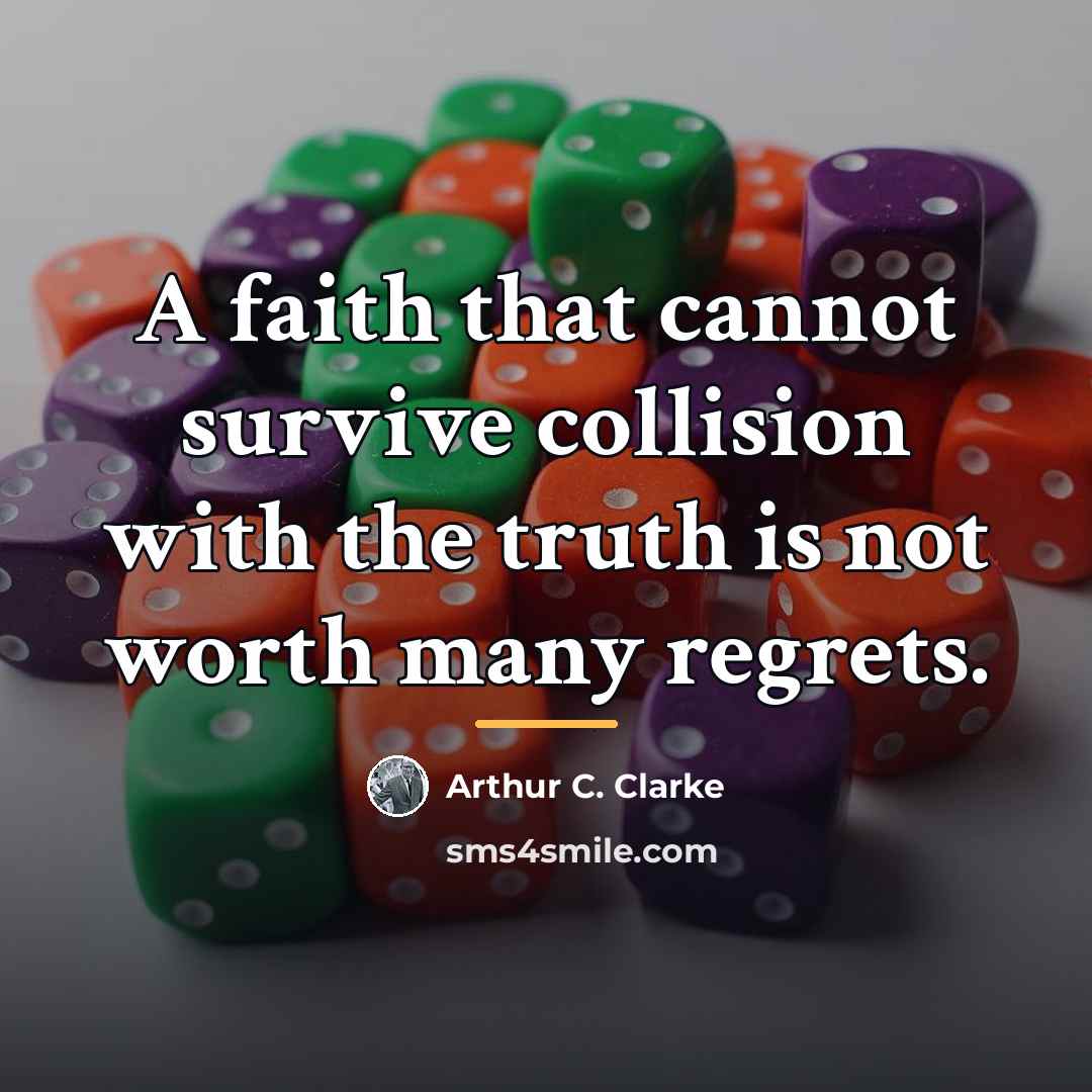 “A faith that cannot survive collision with the truth is…” quote by Arthur C. Clarke
